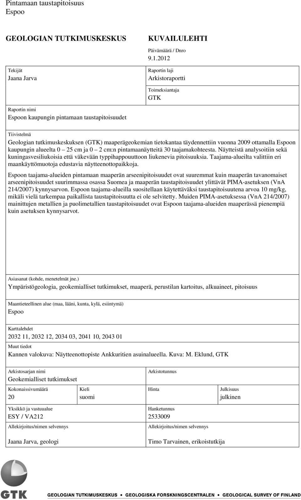 tietokantaa täydennettiin vuonna 2009 ottamalla n kaupungin alueelta 0 25 cm ja 0 2 cm:n pintamaanäytteitä 30 taajamakohteesta.