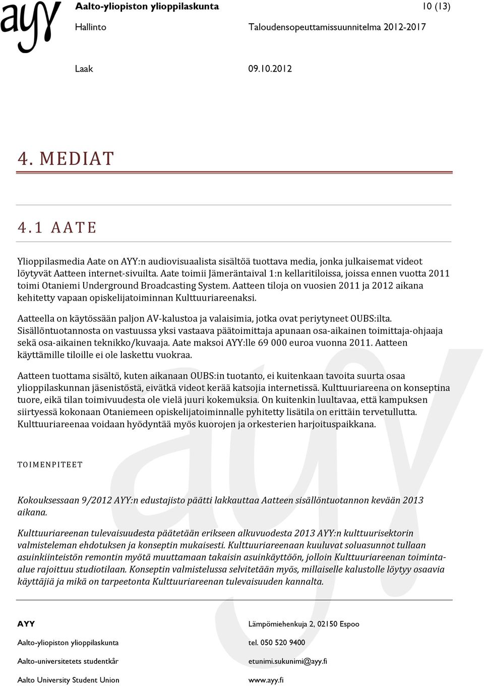 Aatteen tiloja on vuosien 2011 ja 2012 aikana kehitetty vapaan opiskelijatoiminnan Kulttuuriareenaksi. Aatteella on käytössään paljon AV-kalustoa ja valaisimia, jotka ovat periytyneet OUBS:ilta.