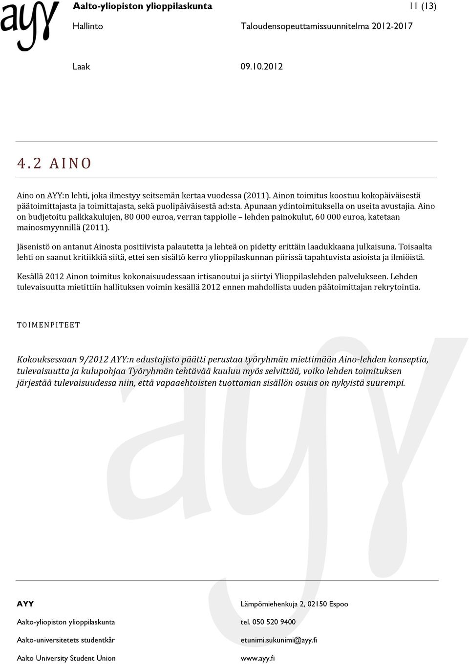 Aino on budjetoitu palkkakulujen, 80 000 euroa, verran tappiolle lehden painokulut, 60 000 euroa, katetaan mainosmyynnillä (2011).