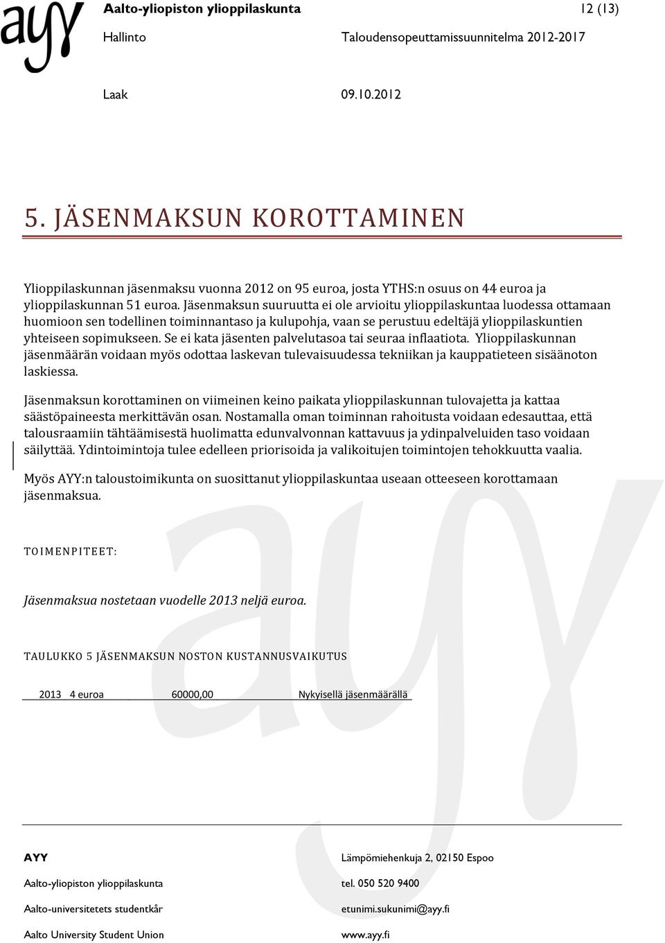 Se ei kata jäsenten palvelutasoa tai seuraa inflaatiota. Ylioppilaskunnan jäsenmäärän voidaan myös odottaa laskevan tulevaisuudessa tekniikan ja kauppatieteen sisäänoton laskiessa.
