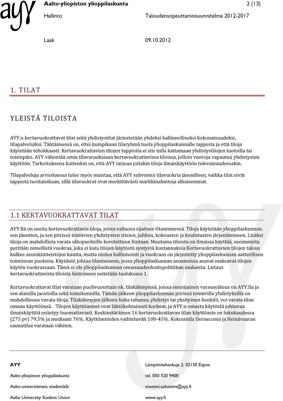 Kertavuokrattavien tilojen tappioita ei siis tulla kattamaan yhdistystilojen tuotoilla tai toisinpäin.