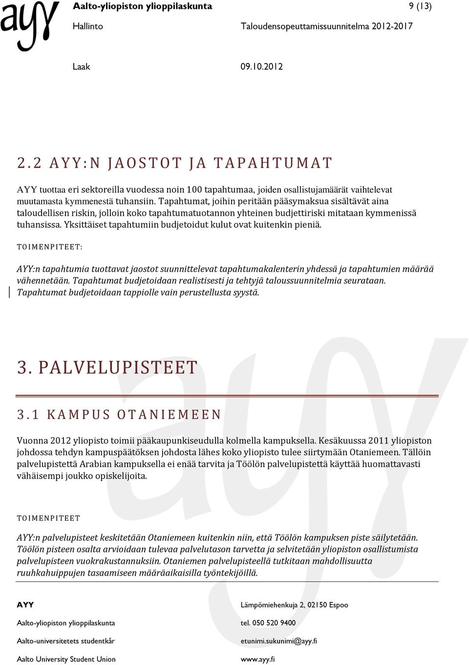 Yksittäiset tapahtumiin budjetoidut kulut ovat kuitenkin pieniä. :n tapahtumia tuottavat jaostot suunnittelevat tapahtumakalenterin yhdessä ja tapahtumien määrää vähennetään.