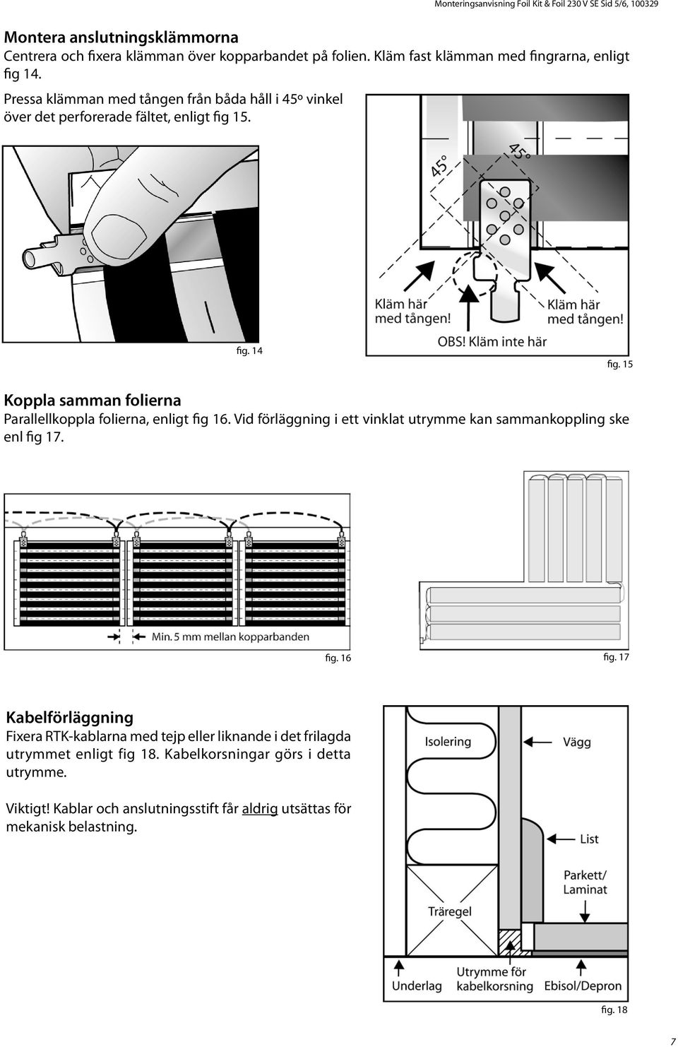 15 Koppla samman folierna Parallellkoppla folierna, enligt fig 16. Vid förläggning i ett vinklat utrymme kan sammankoppling ske enl fig 17. fig. 16 fig.