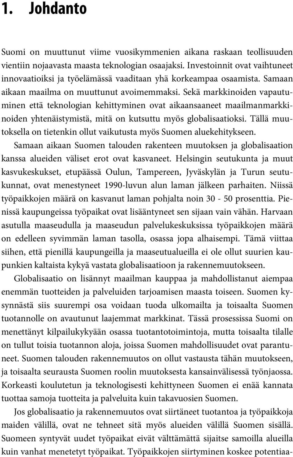 Sekä markkinoiden vapautuminen että teknologian kehittyminen ovat aikaansaaneet maailmanmarkkinoiden yhtenäistymistä, mitä on kutsuttu myös globalisaatioksi.