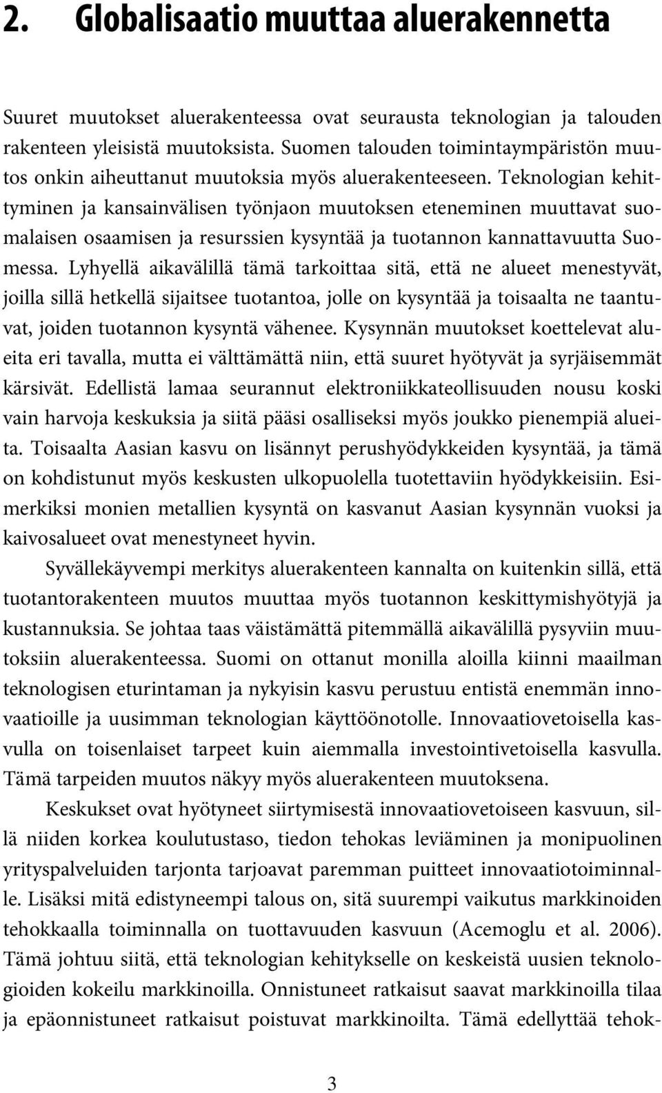 Teknologian kehittyminen ja kansainvälisen työnjaon muutoksen eteneminen muuttavat suomalaisen osaamisen ja resurssien kysyntää ja tuotannon kannattavuutta Suomessa.