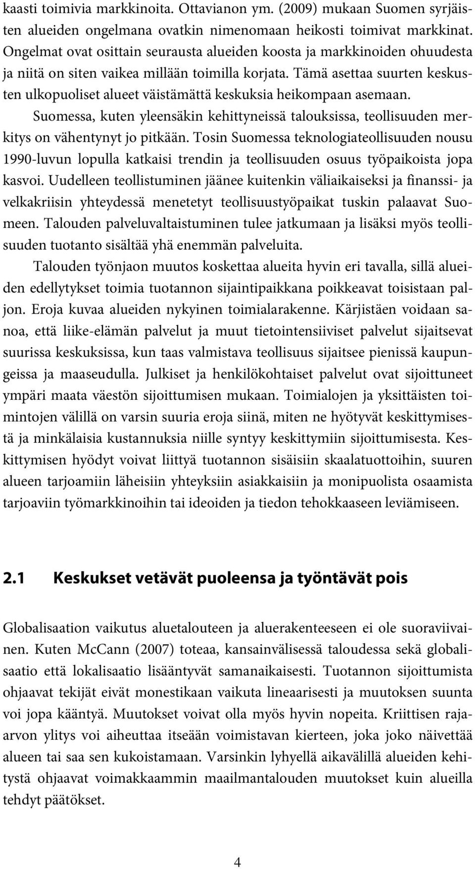 Tämä asettaa suurten keskusten ulkopuoliset alueet väistämättä keskuksia heikompaan asemaan. Suomessa, kuten yleensäkin kehittyneissä talouksissa, teollisuuden merkitys on vähentynyt jo pitkään.