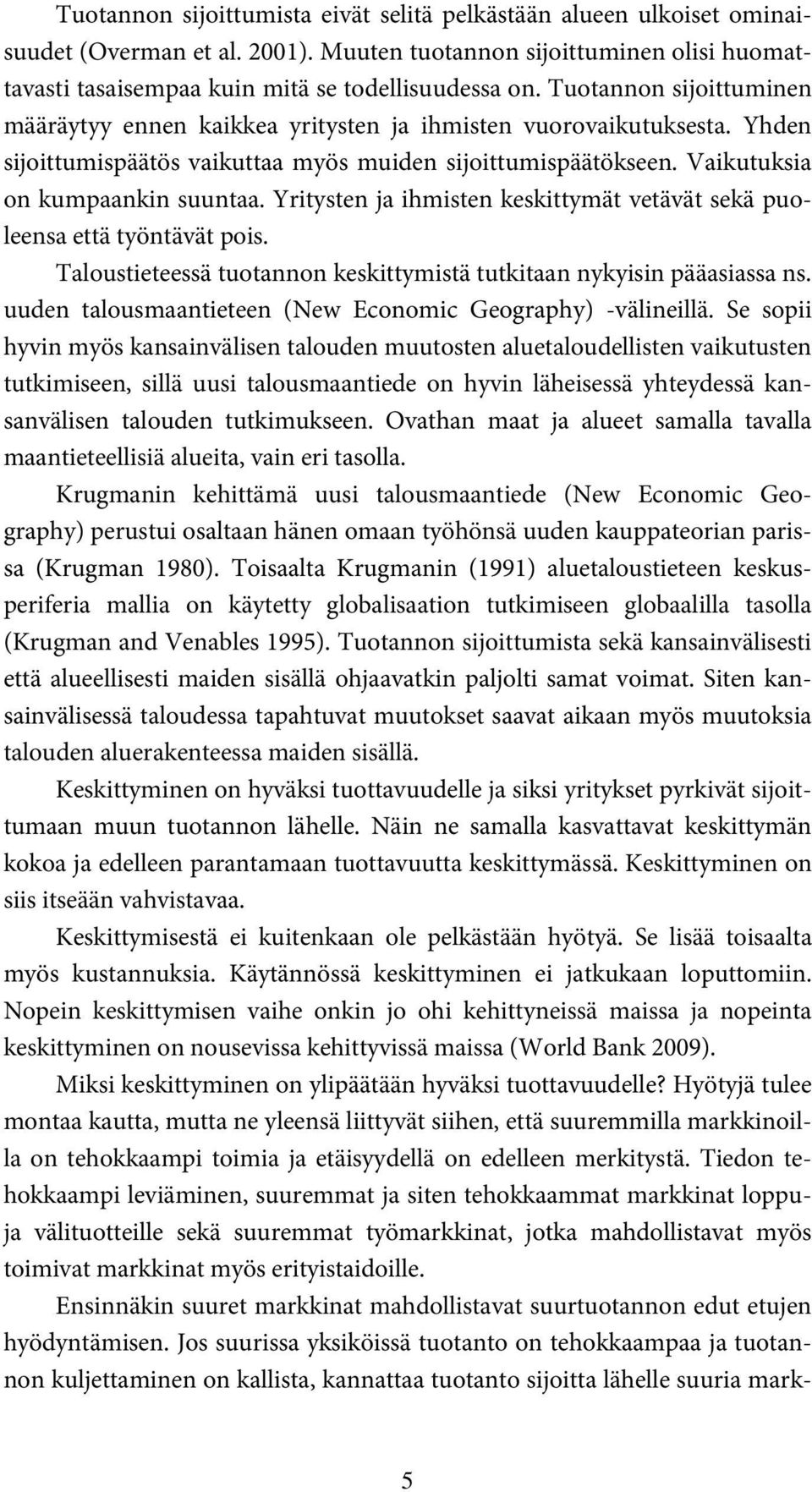 Yritysten ja ihmisten keskittymät vetävät sekä puoleensa että työntävät pois. Taloustieteessä tuotannon keskittymistä tutkitaan nykyisin pääasiassa ns.