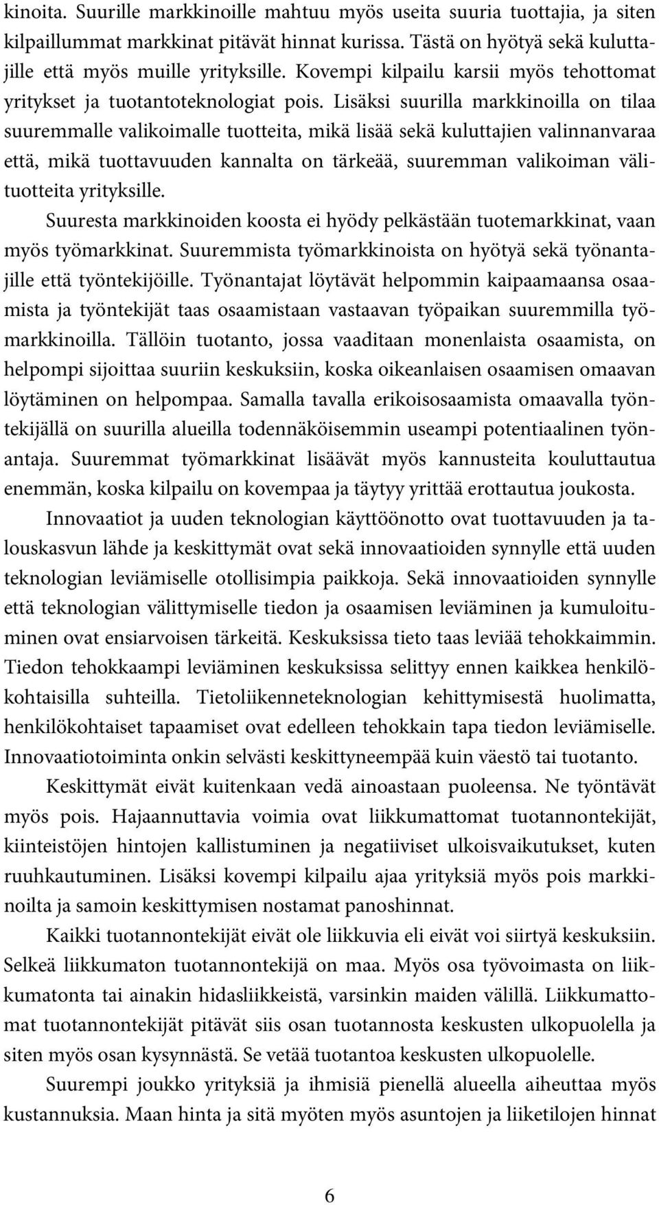 Lisäksi suurilla markkinoilla on tilaa suuremmalle valikoimalle tuotteita, mikä lisää sekä kuluttajien valinnanvaraa että, mikä tuottavuuden kannalta on tärkeää, suuremman valikoiman välituotteita