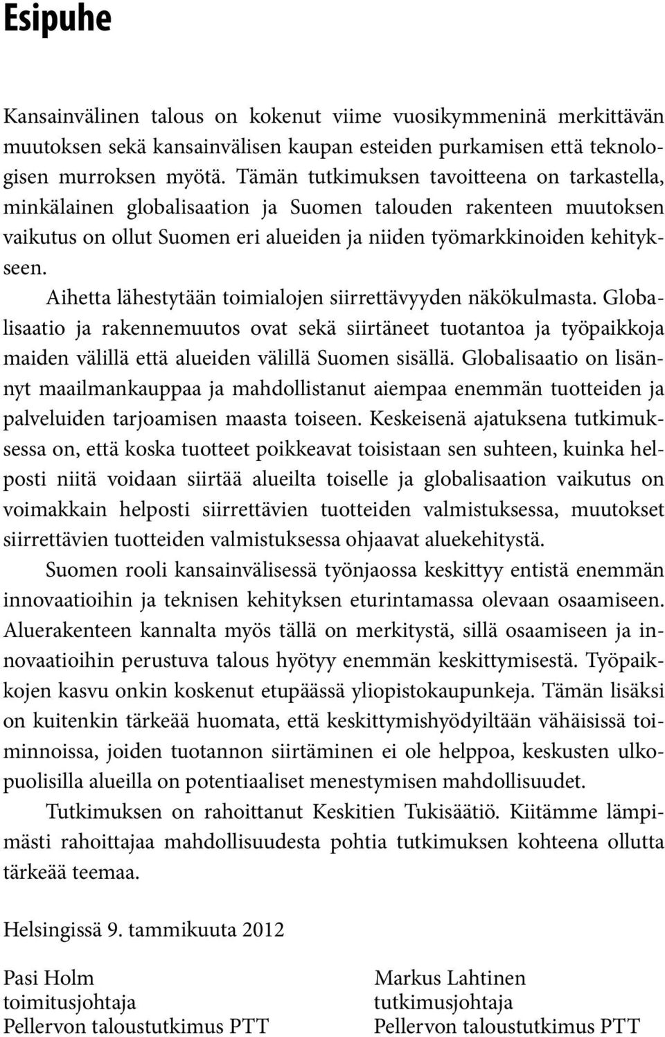 Aihetta lähestytään toimialojen siirrettävyyden näkökulmasta. Globalisaatio ja rakennemuutos ovat sekä siirtäneet tuotantoa ja työpaikkoja maiden välillä että alueiden välillä Suomen sisällä.