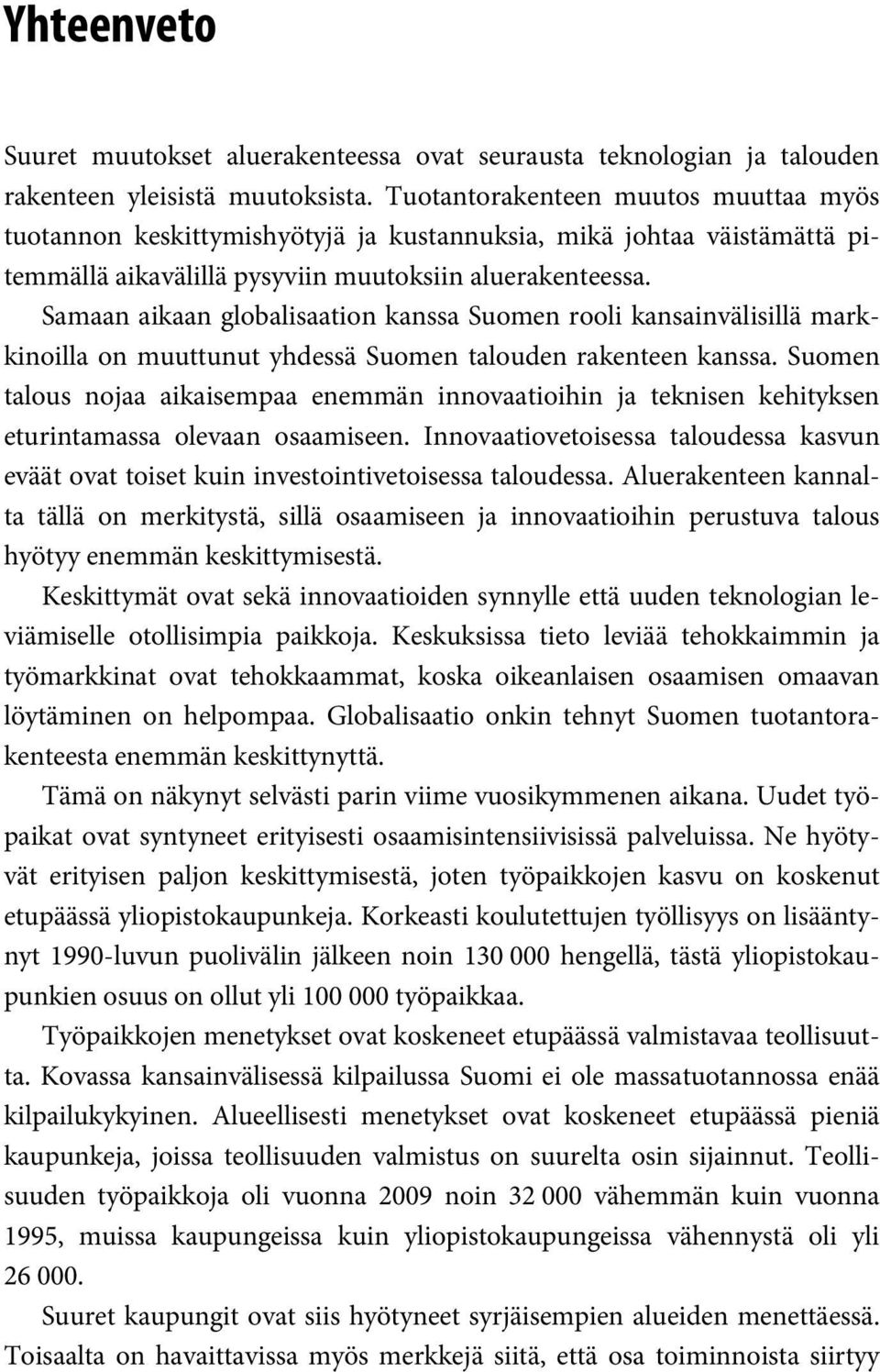 Samaan aikaan globalisaation kanssa Suomen rooli kansainvälisillä markkinoilla on muuttunut yhdessä Suomen talouden rakenteen kanssa.