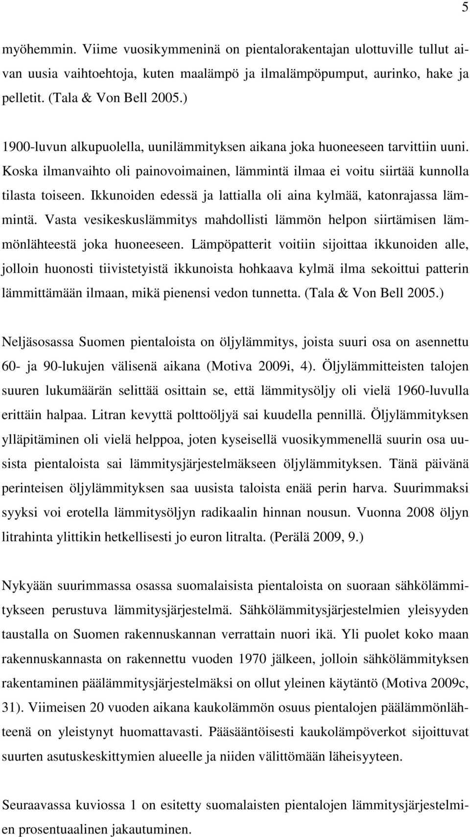 Ikkunoiden edessä ja lattialla oli aina kylmää, katonrajassa lämmintä. Vasta vesikeskuslämmitys mahdollisti lämmön helpon siirtämisen lämmönlähteestä joka huoneeseen.