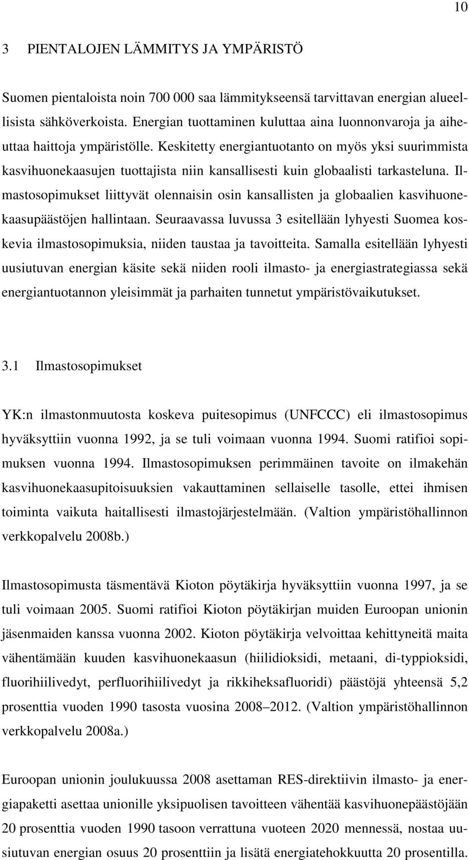 Keskitetty energiantuotanto on myös yksi suurimmista kasvihuonekaasujen tuottajista niin kansallisesti kuin globaalisti tarkasteluna.