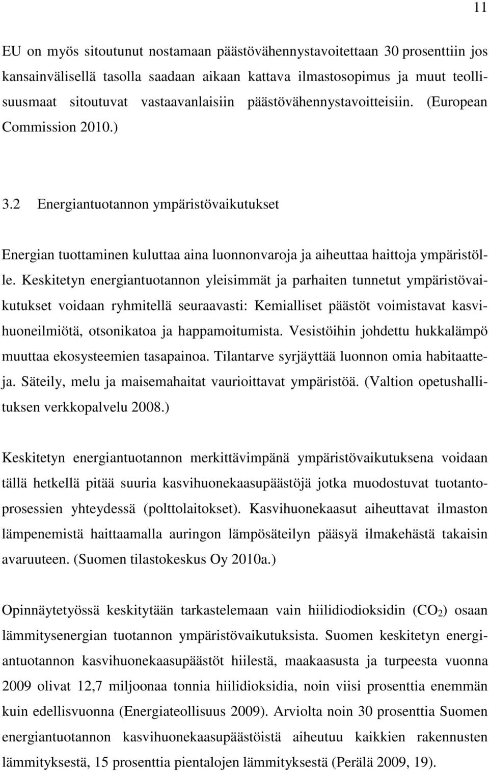 Keskitetyn energiantuotannon yleisimmät ja parhaiten tunnetut ympäristövaikutukset voidaan ryhmitellä seuraavasti: Kemialliset päästöt voimistavat kasvihuoneilmiötä, otsonikatoa ja happamoitumista.