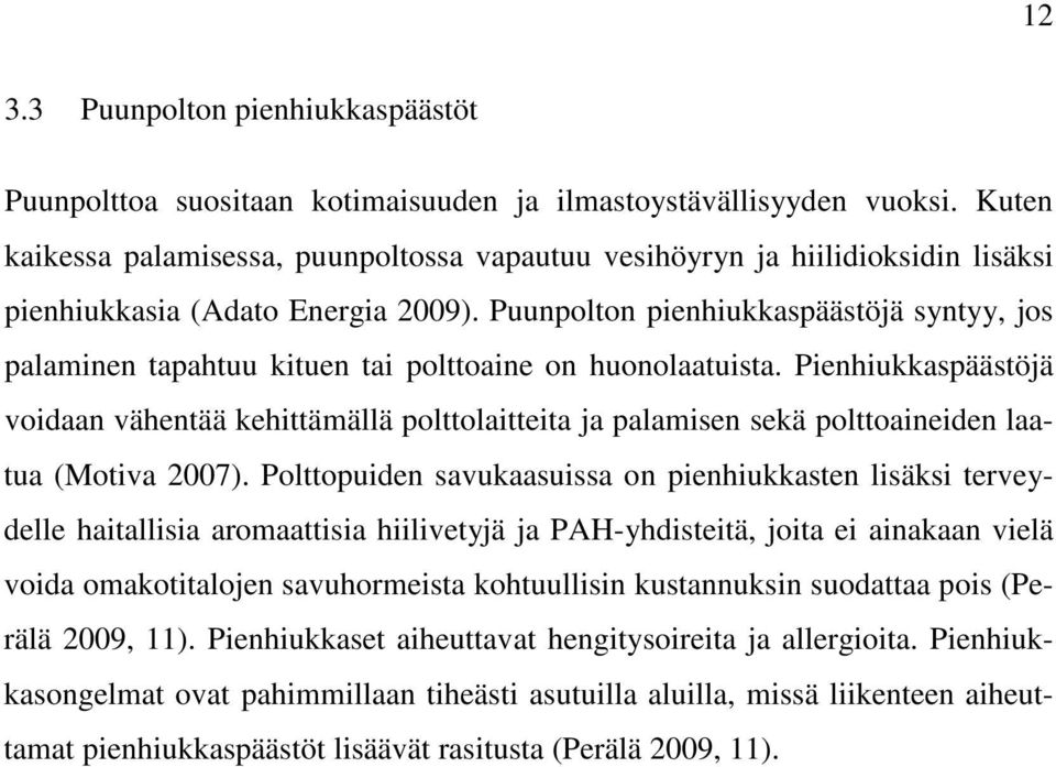 Puunpolton pienhiukkaspäästöjä syntyy, jos palaminen tapahtuu kituen tai polttoaine on huonolaatuista.