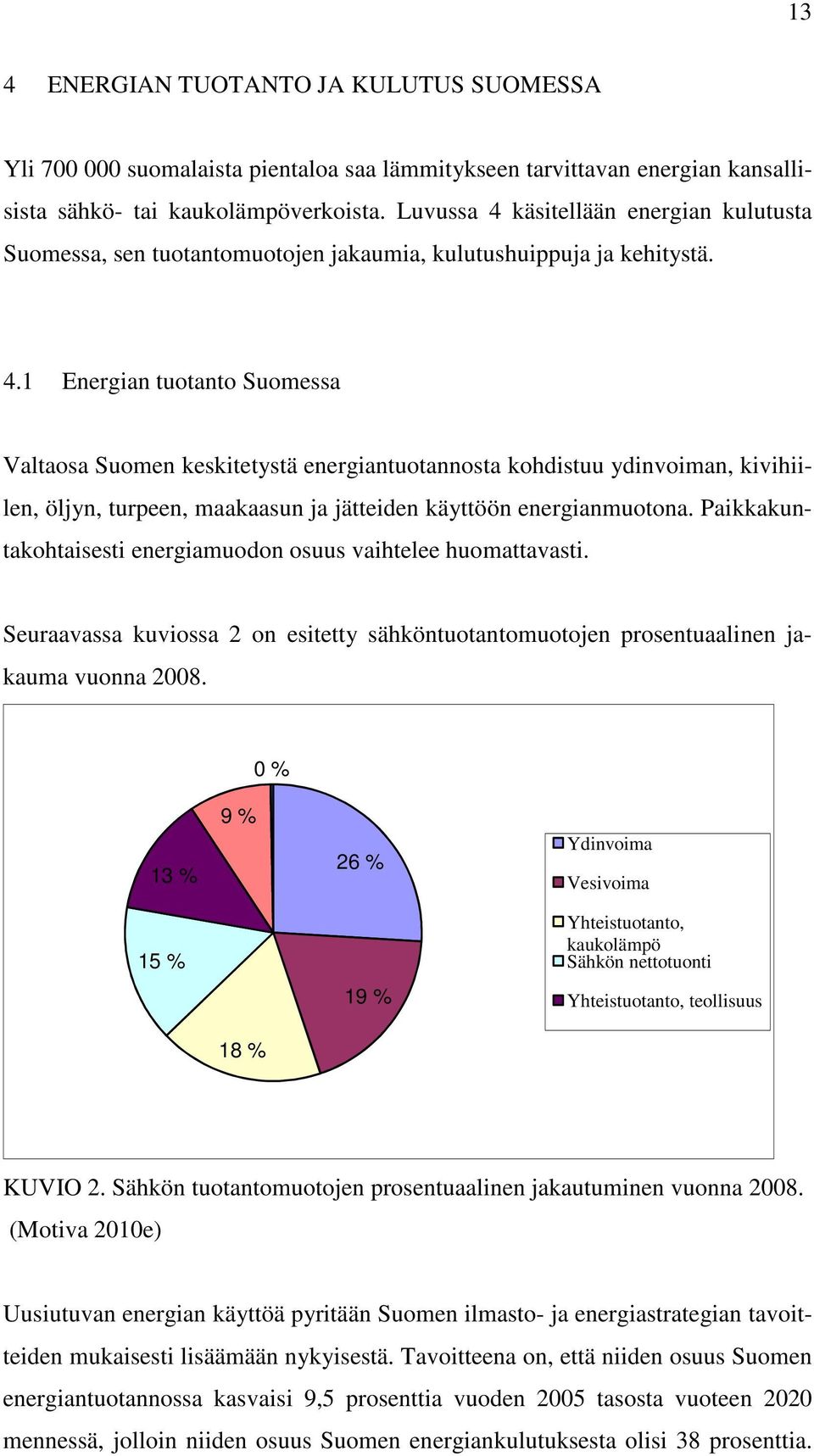 Paikkakuntakohtaisesti energiamuodon osuus vaihtelee huomattavasti. Seuraavassa kuviossa 2 on esitetty sähköntuotantomuotojen prosentuaalinen jakauma vuonna 2008.