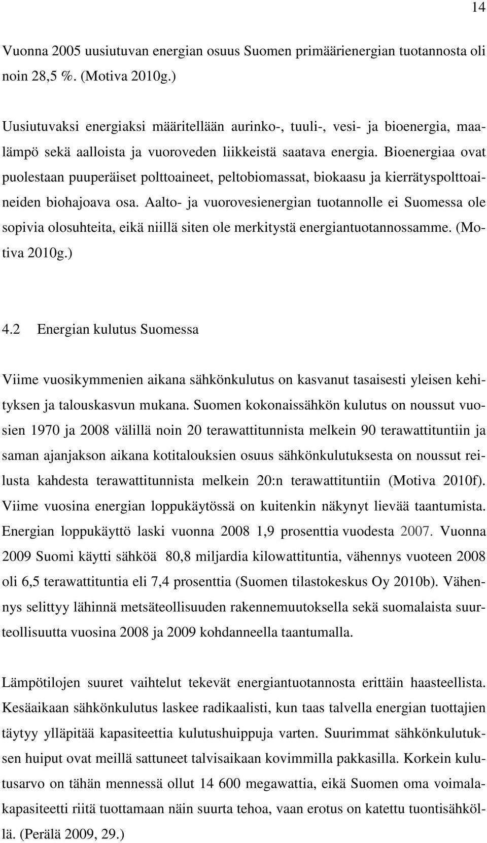 Bioenergiaa ovat puolestaan puuperäiset polttoaineet, peltobiomassat, biokaasu ja kierrätyspolttoaineiden biohajoava osa.