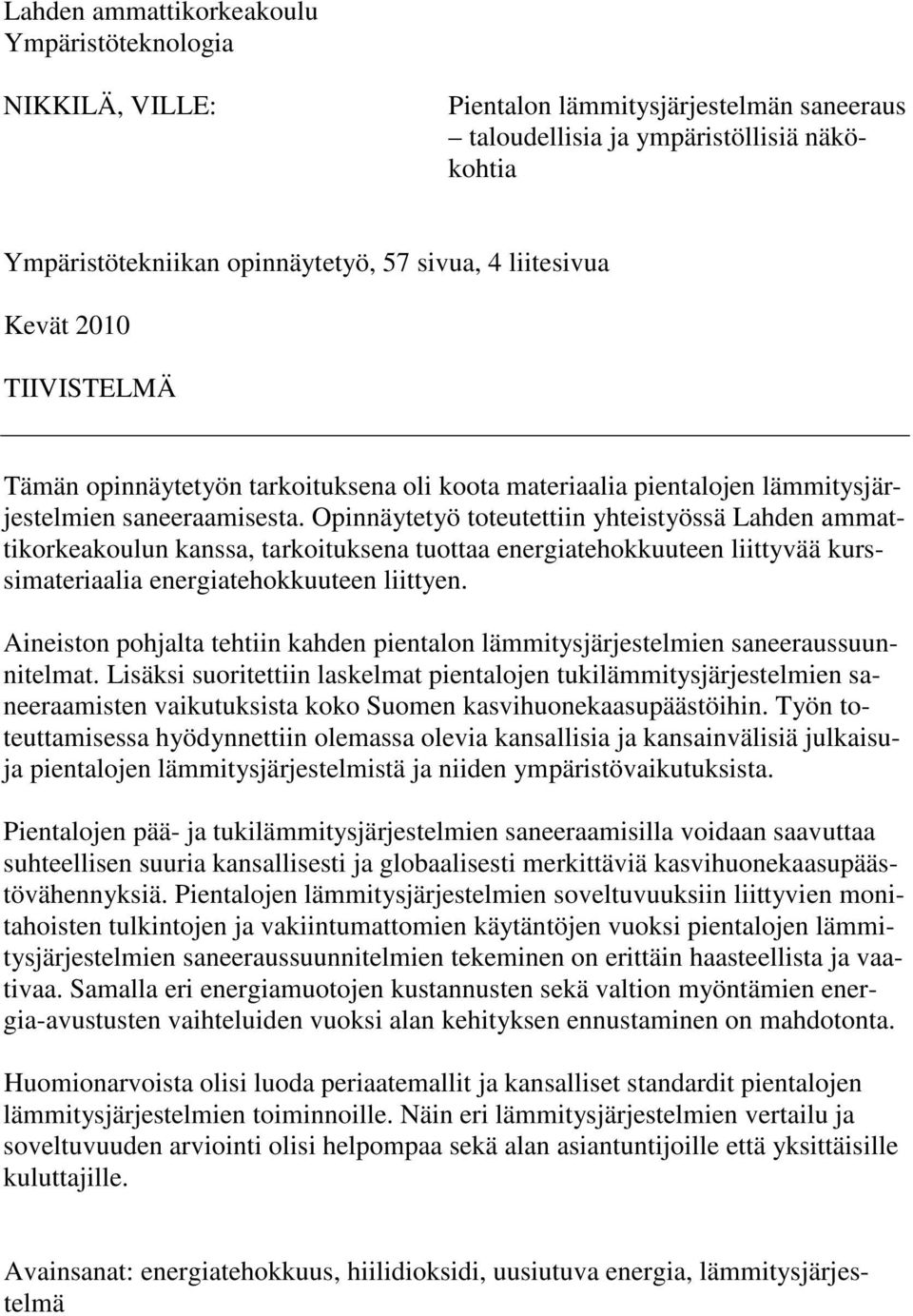 Opinnäytetyö toteutettiin yhteistyössä Lahden ammattikorkeakoulun kanssa, tarkoituksena tuottaa energiatehokkuuteen liittyvää kurssimateriaalia energiatehokkuuteen liittyen.