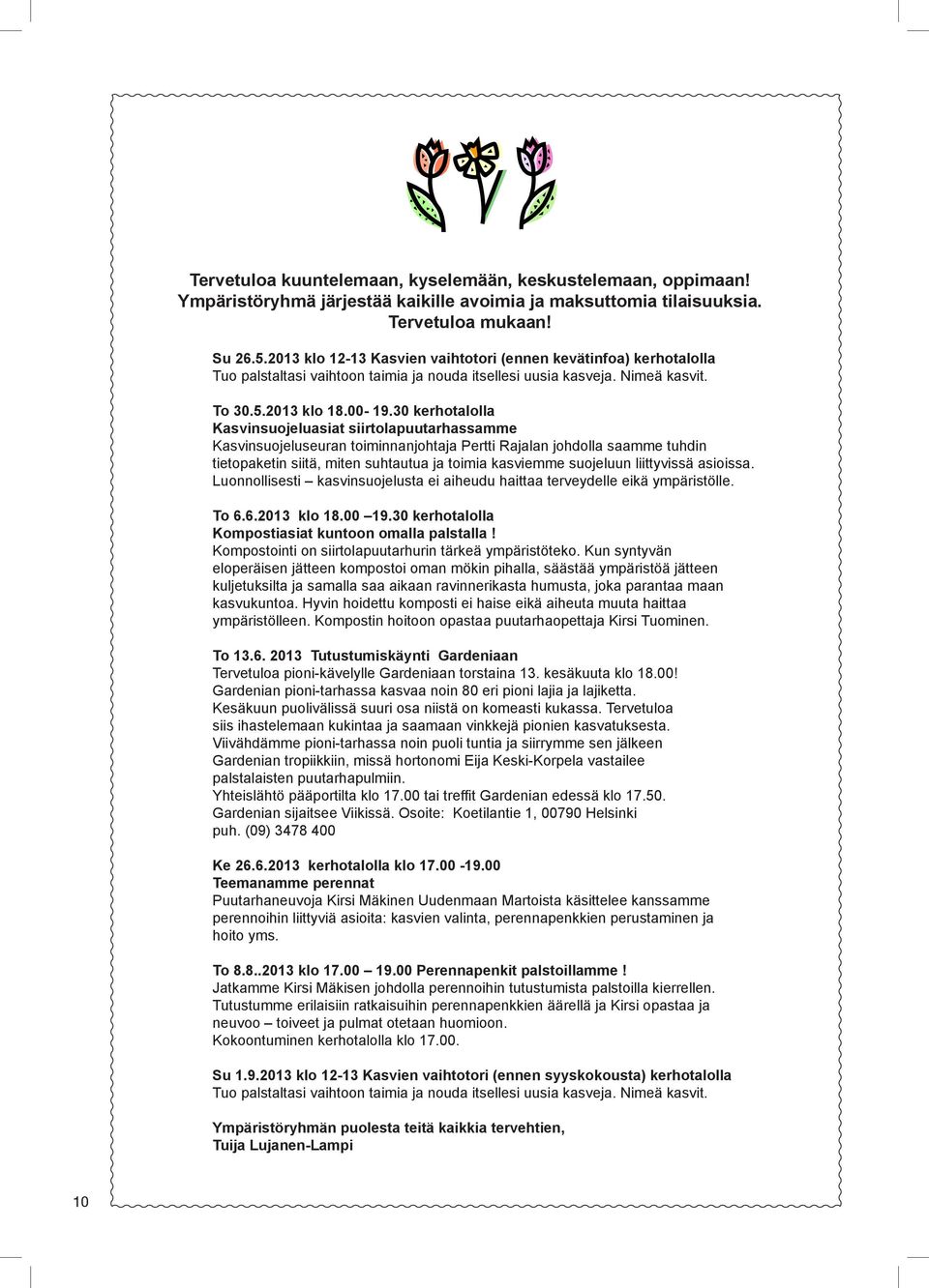 30 kerhotalolla Kasvinsuojeluasiat siirtolapuutarhassamme Kasvinsuojeluseuran toiminnanjohtaja Pertti Rajalan johdolla saamme tuhdin tietopaketin siitä, miten suhtautua ja toimia kasviemme suojeluun