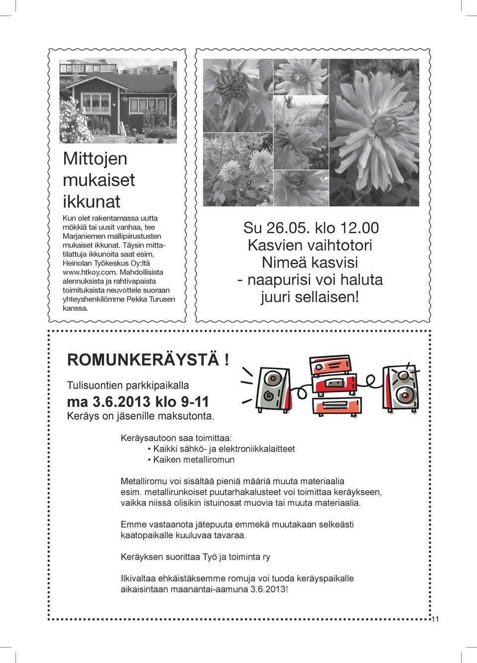 00 Kasvien vaihtotori Nimeä kasvisi - naapurisi voi haluta juuri sellaisen! ROMUNKERÄYSTÄ! Tulisuontien parkkipaikalla ma 3.6.2013 klo 9-11 Keräys on jäsenille maksutonta.