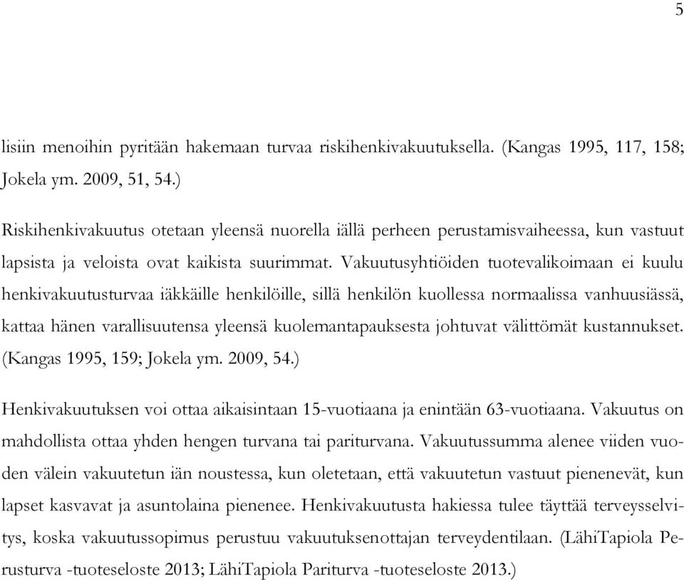 Vakuutusyhtiöiden tuotevalikoimaan ei kuulu henkivakuutusturvaa iäkkäille henkilöille, sillä henkilön kuollessa normaalissa vanhuusiässä, kattaa hänen varallisuutensa yleensä kuolemantapauksesta