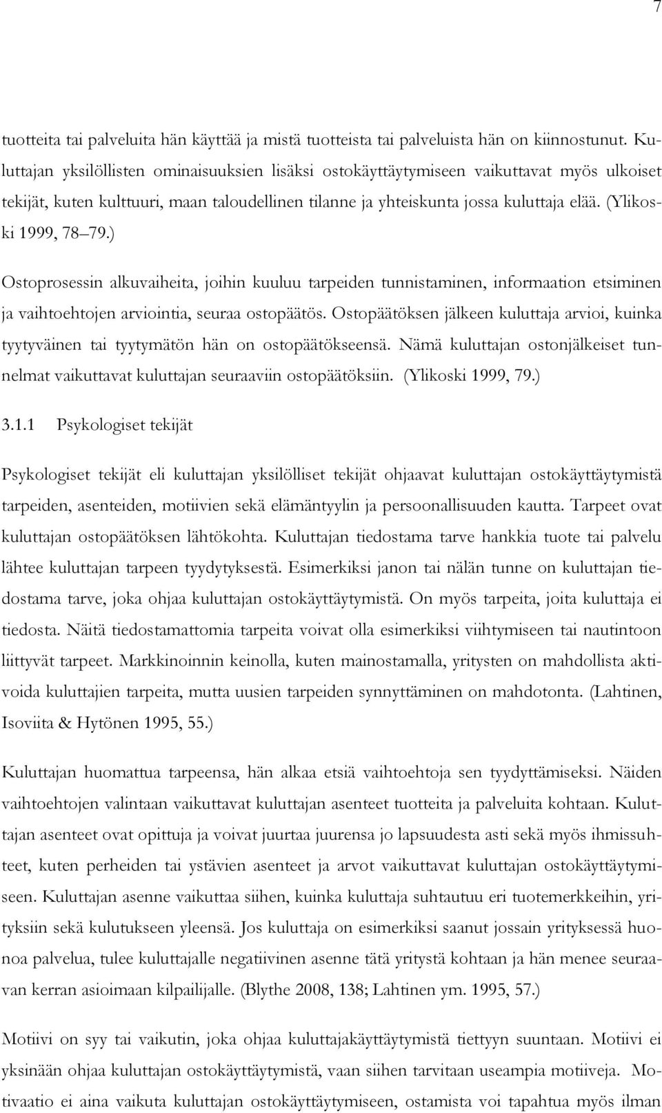 (Ylikoski 1999, 78 79.) Ostoprosessin alkuvaiheita, joihin kuuluu tarpeiden tunnistaminen, informaation etsiminen ja vaihtoehtojen arviointia, seuraa ostopäätös.