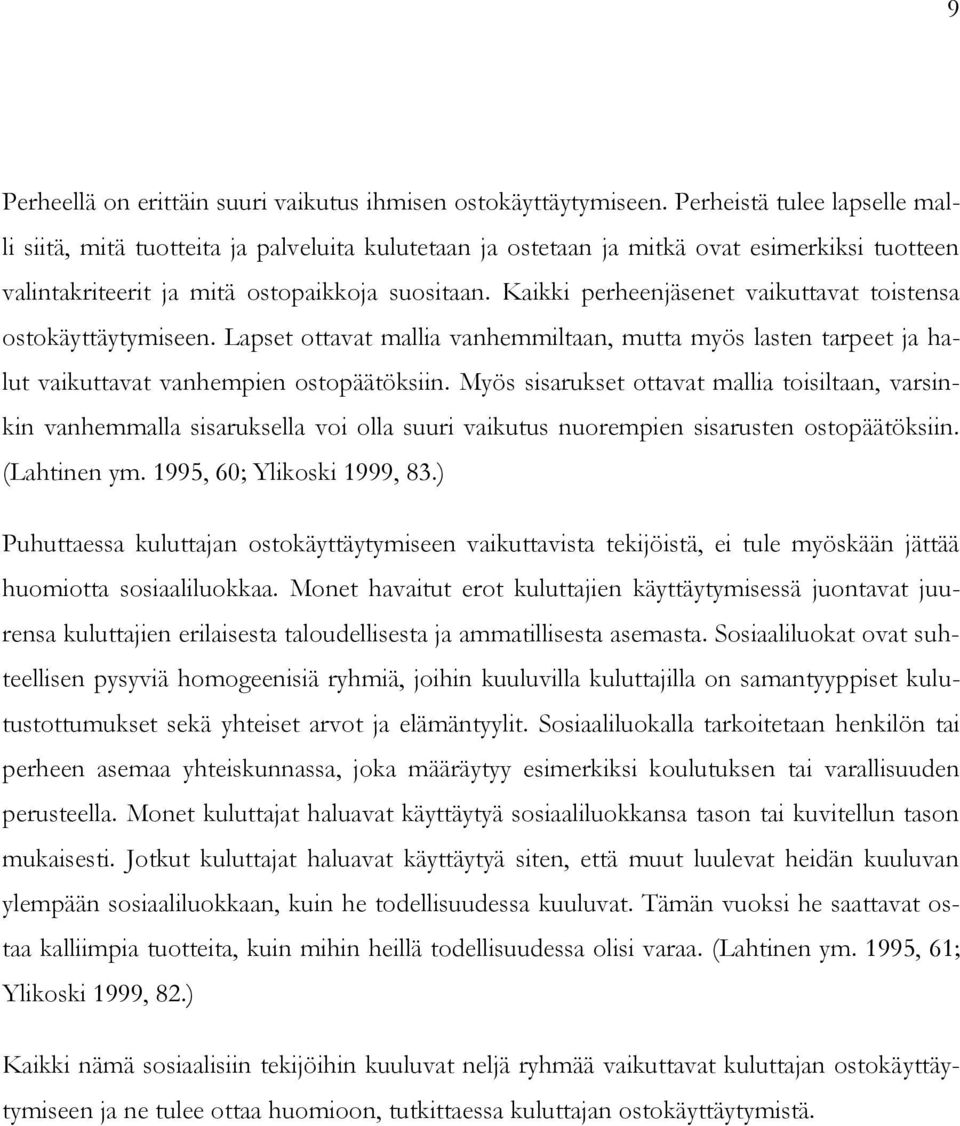 Kaikki perheenjäsenet vaikuttavat toistensa ostokäyttäytymiseen. Lapset ottavat mallia vanhemmiltaan, mutta myös lasten tarpeet ja halut vaikuttavat vanhempien ostopäätöksiin.