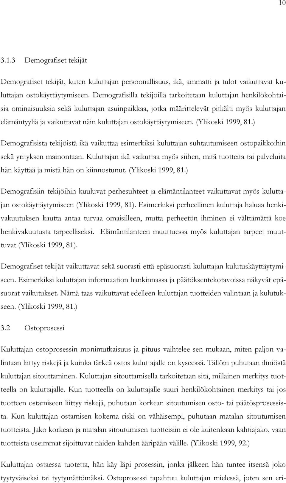 ostokäyttäytymiseen. (Ylikoski 1999, 81.) Demografisista tekijöistä ikä vaikuttaa esimerkiksi kuluttajan suhtautumiseen ostopaikkoihin sekä yrityksen mainontaan.