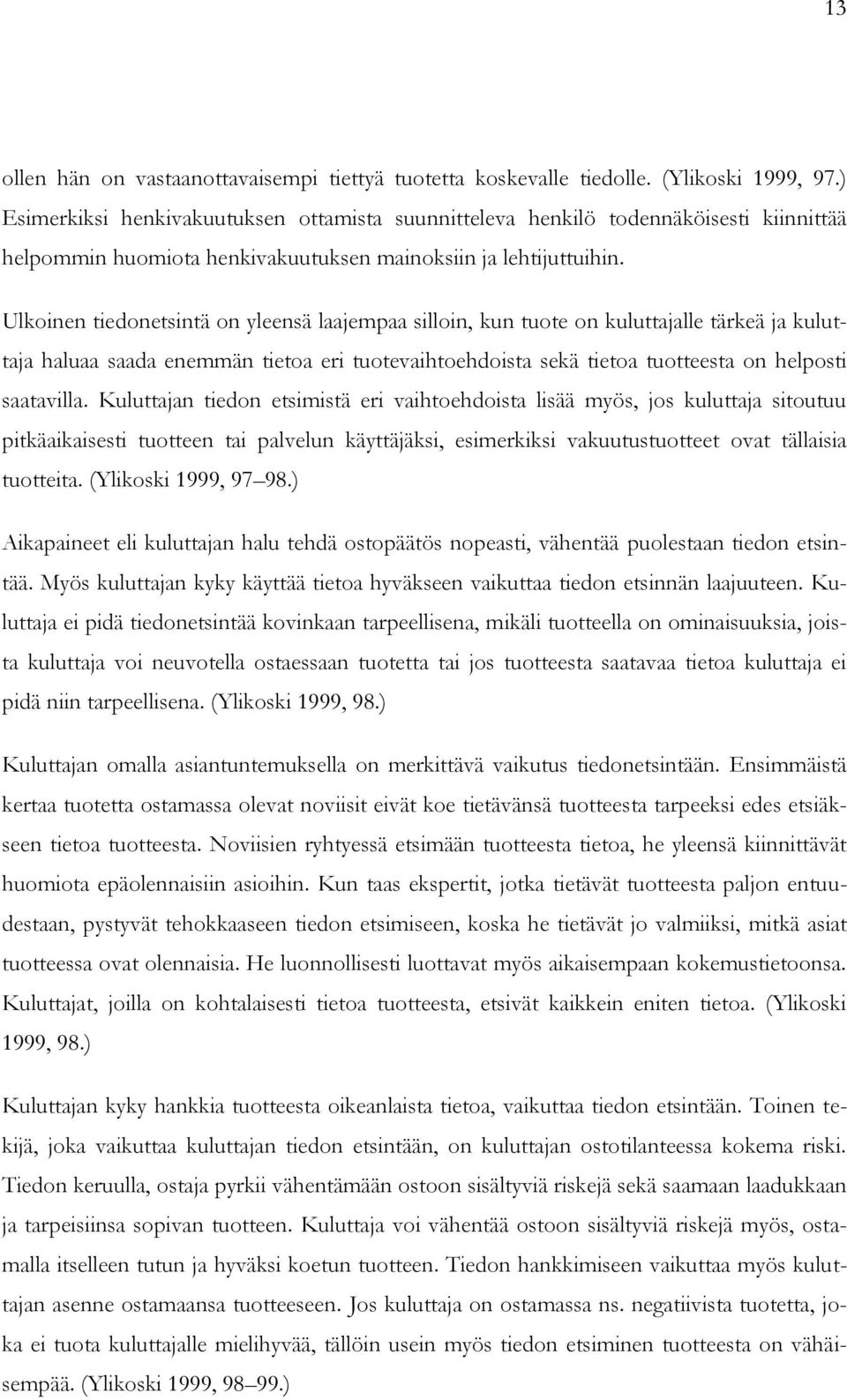 Ulkoinen tiedonetsintä on yleensä laajempaa silloin, kun tuote on kuluttajalle tärkeä ja kuluttaja haluaa saada enemmän tietoa eri tuotevaihtoehdoista sekä tietoa tuotteesta on helposti saatavilla.