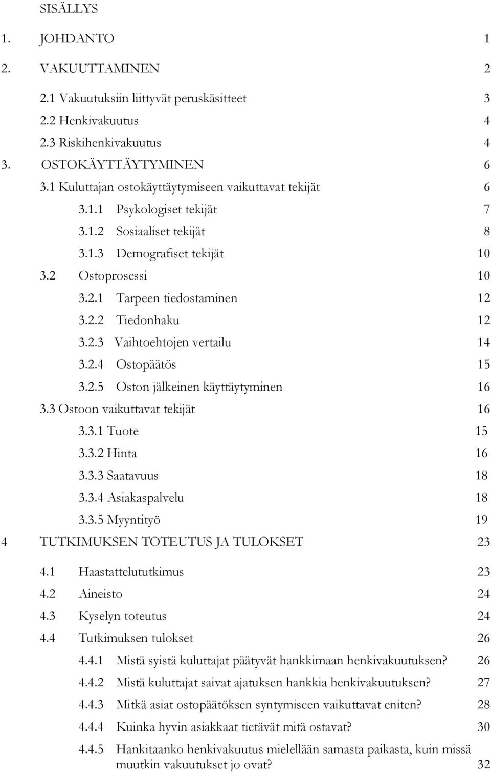 2.3 Vaihtoehtojen vertailu 14 3.2.4 Ostopäätös 15 3.2.5 Oston jälkeinen käyttäytyminen 16 3.3 Ostoon vaikuttavat tekijät 16 3.3.1 Tuote 15 3.3.2 Hinta 16 3.3.3 Saatavuus 18 3.3.4 Asiakaspalvelu 18 3.