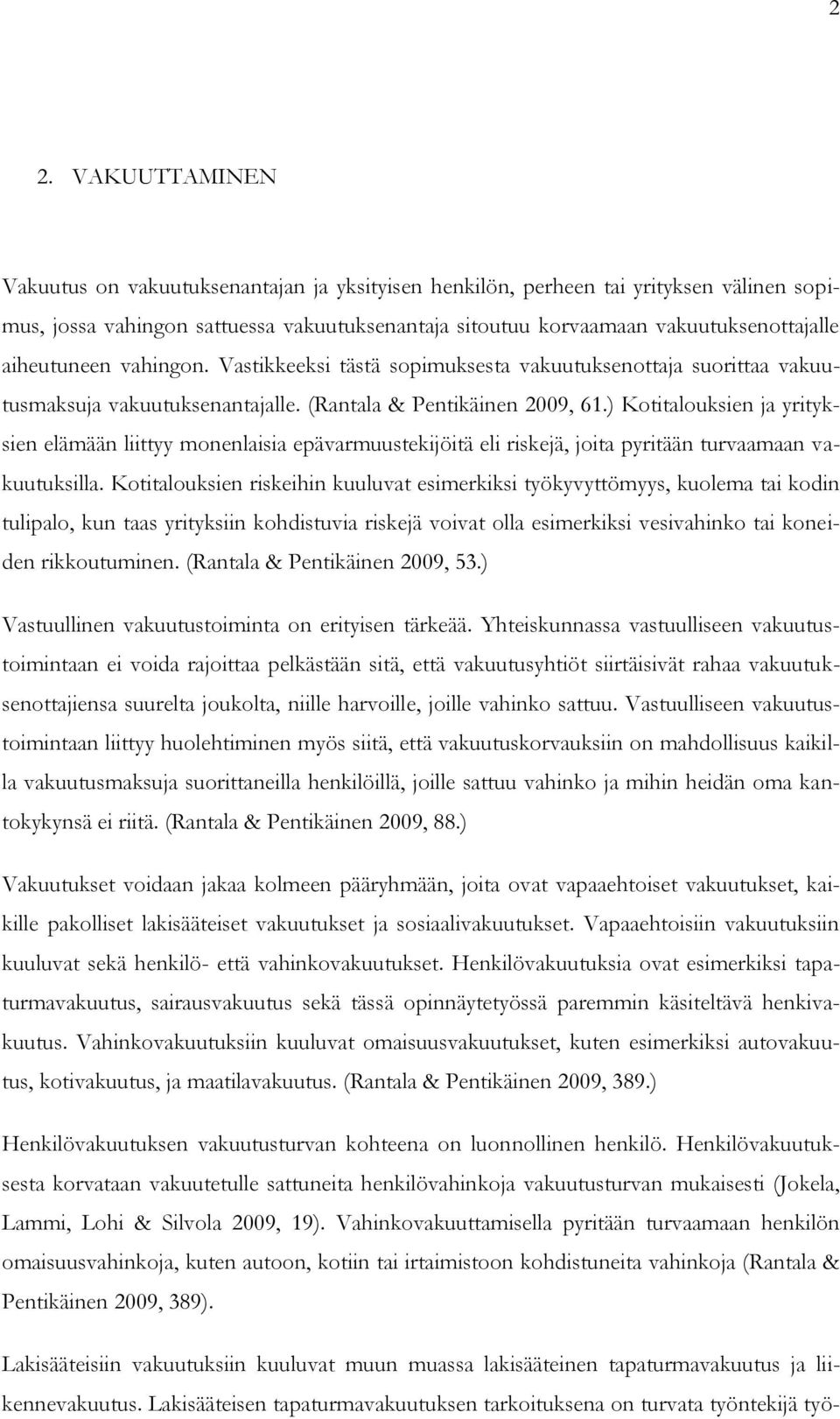 ) Kotitalouksien ja yrityksien elämään liittyy monenlaisia epävarmuustekijöitä eli riskejä, joita pyritään turvaamaan vakuutuksilla.