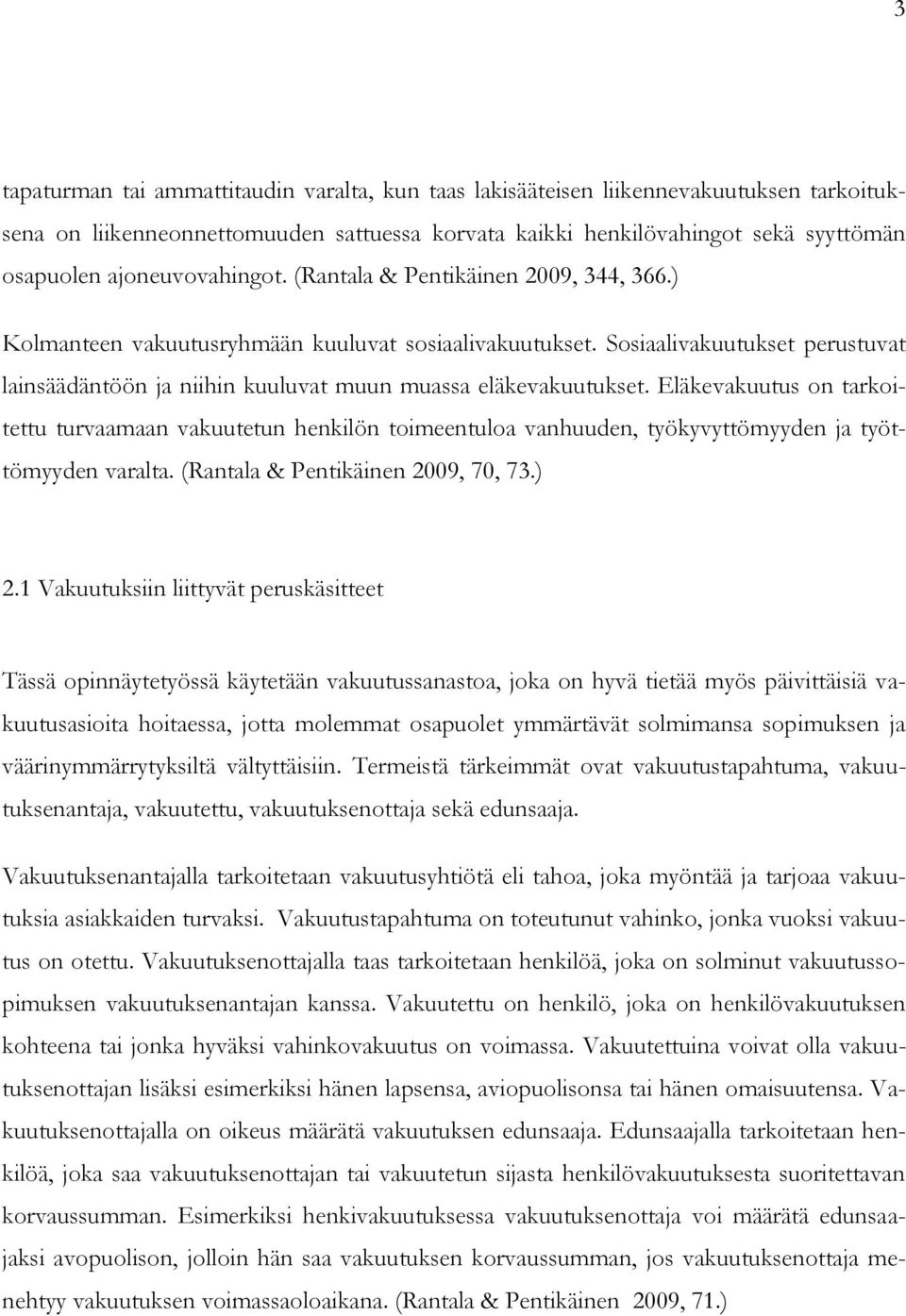 Sosiaalivakuutukset perustuvat lainsäädäntöön ja niihin kuuluvat muun muassa eläkevakuutukset.