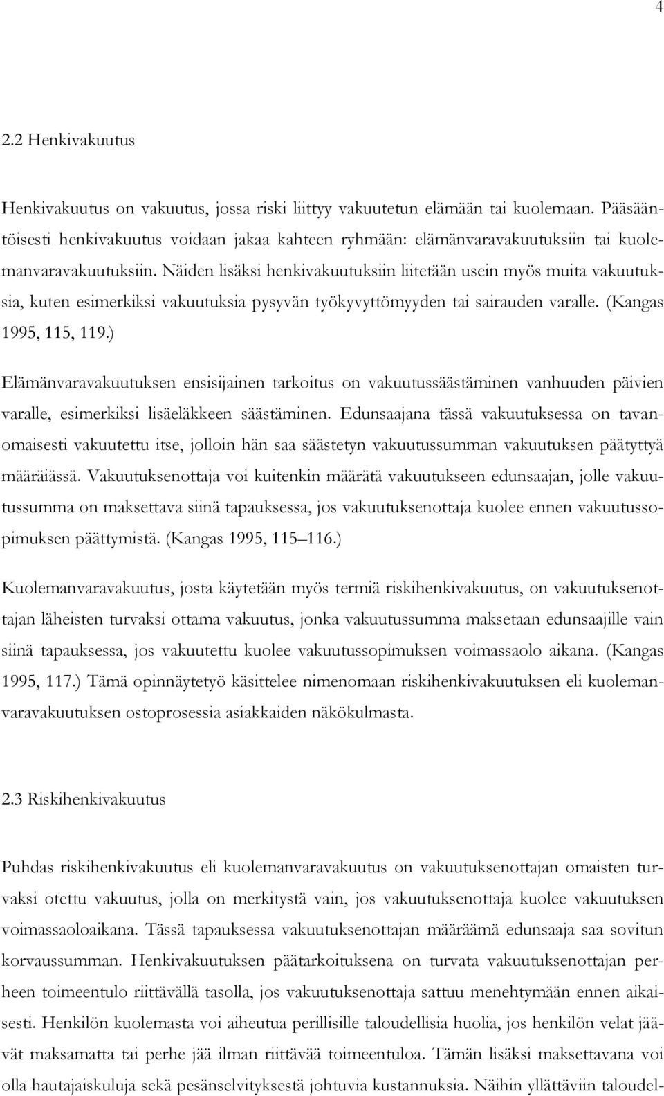 Näiden lisäksi henkivakuutuksiin liitetään usein myös muita vakuutuksia, kuten esimerkiksi vakuutuksia pysyvän työkyvyttömyyden tai sairauden varalle. (Kangas 1995, 115, 119.