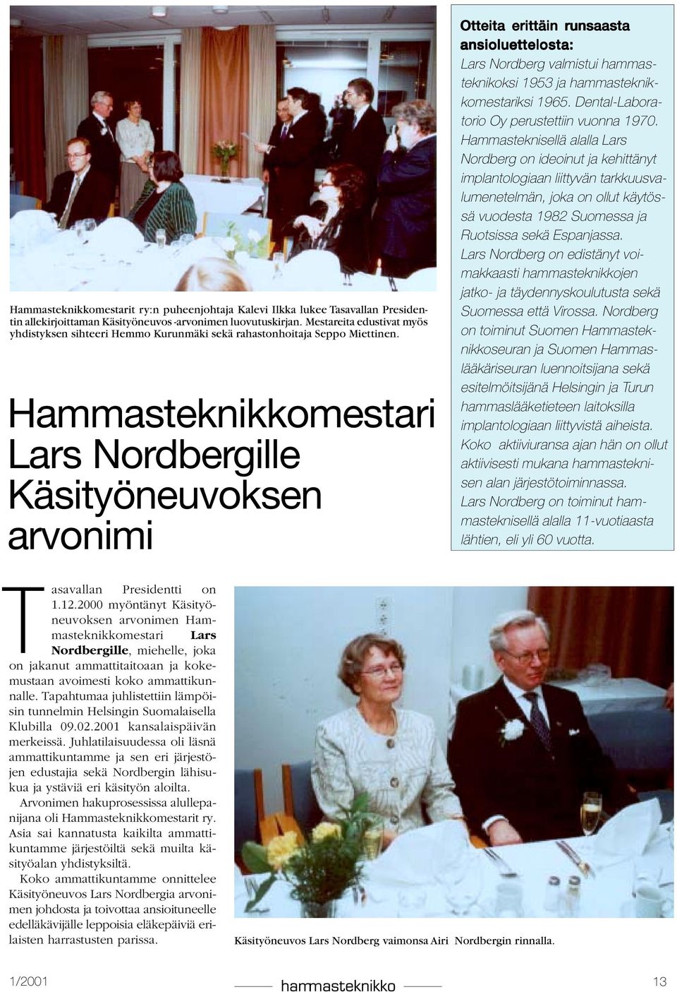 Hammasteknikkomestari Lars Nordbergille Käsityöneuvoksen arvonimi Otteita erittäin runsaasta ansioluettelosta: Lars Nordberg valmistui hammasteknikoksi 1953 ja hammasteknikkomestariksi 1965.