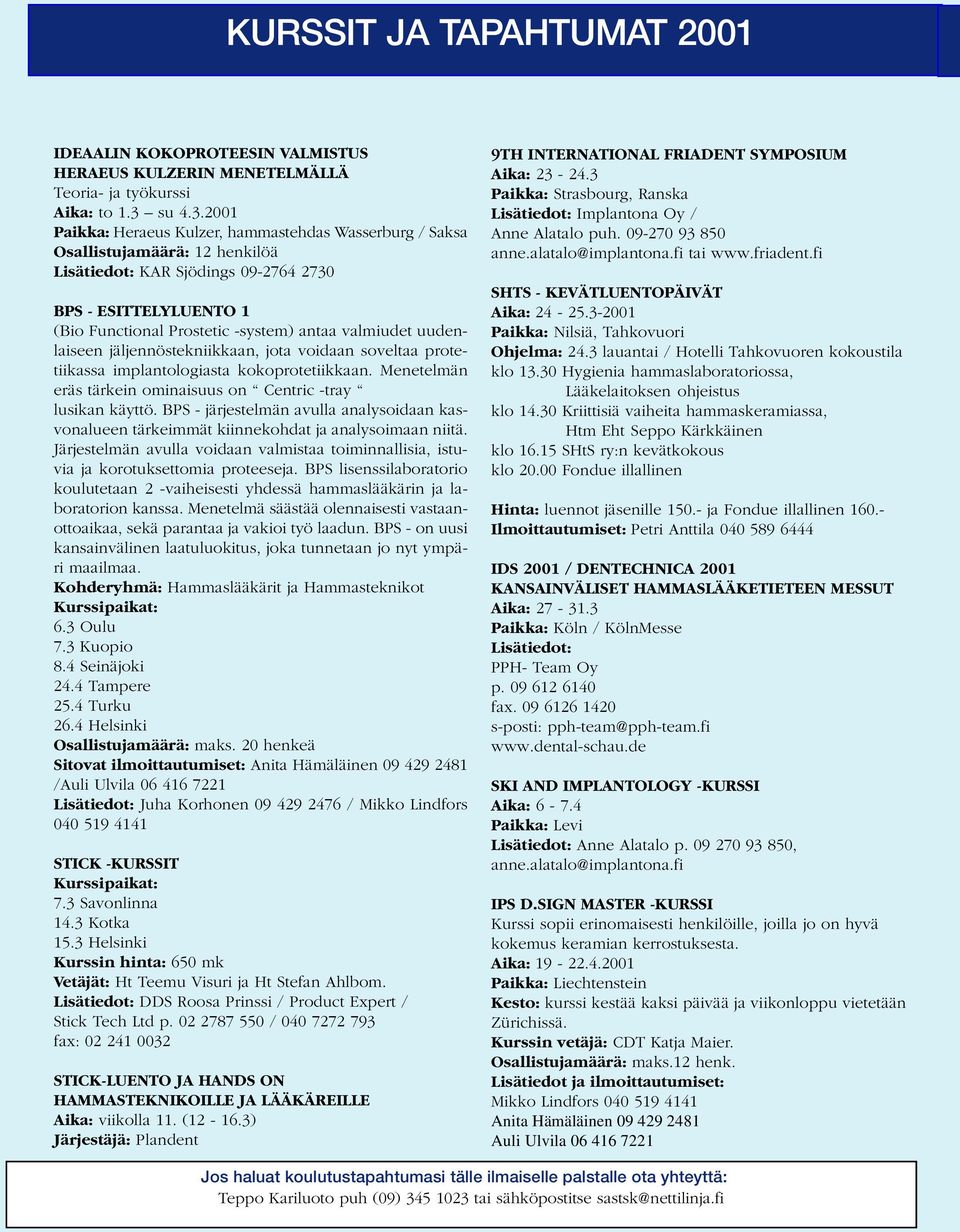 2001 Paikka: Heraeus Kulzer, hammastehdas Wasserburg / Saksa Osallistujamäärä: 12 henkilöä Lisätiedot: KAR Sjödings 09-2764 2730 BPS - ESITTELYLUENTO 1 (Bio Functional Prostetic -system) antaa