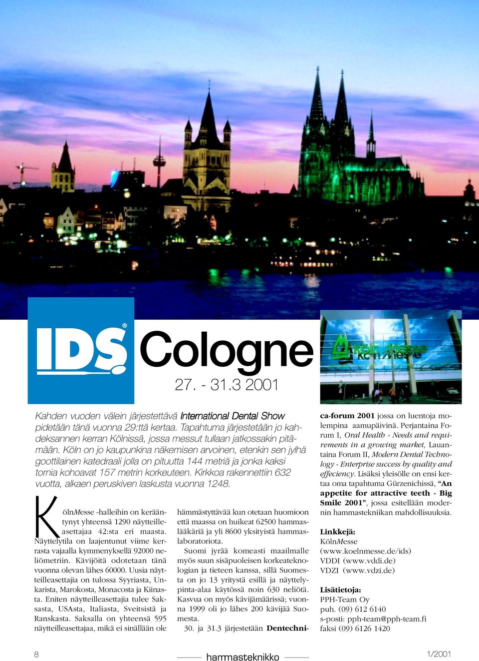 Köln on jo kaupunkina näkemisen arvoinen, etenkin sen jylhä goottilainen katedraali jolla on pituutta 144 metriä ja jonka kaksi tornia kohoavat 157 metrin korkeuteen.