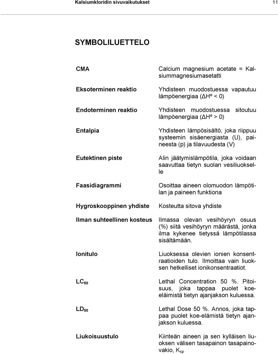 lämpösisältö, joka riippuu systeemin sisäenergiasta (U), paineesta (p) ja tilavuudesta (V) Alin jäätymislämpötila, joka voidaan saavuttaa tietyn suolan vesiliuokselle Osoittaa aineen olomuodon