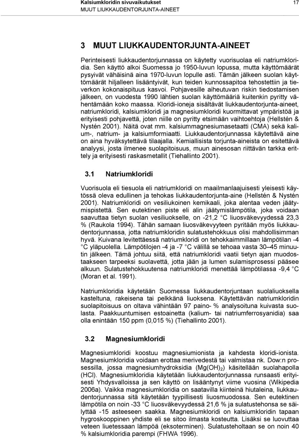 Tämän jälkeen suolan käyttömäärät hiljalleen lisääntyivät, kun teiden kunnossapitoa tehostettiin ja tieverkon kokonaispituus kasvoi.