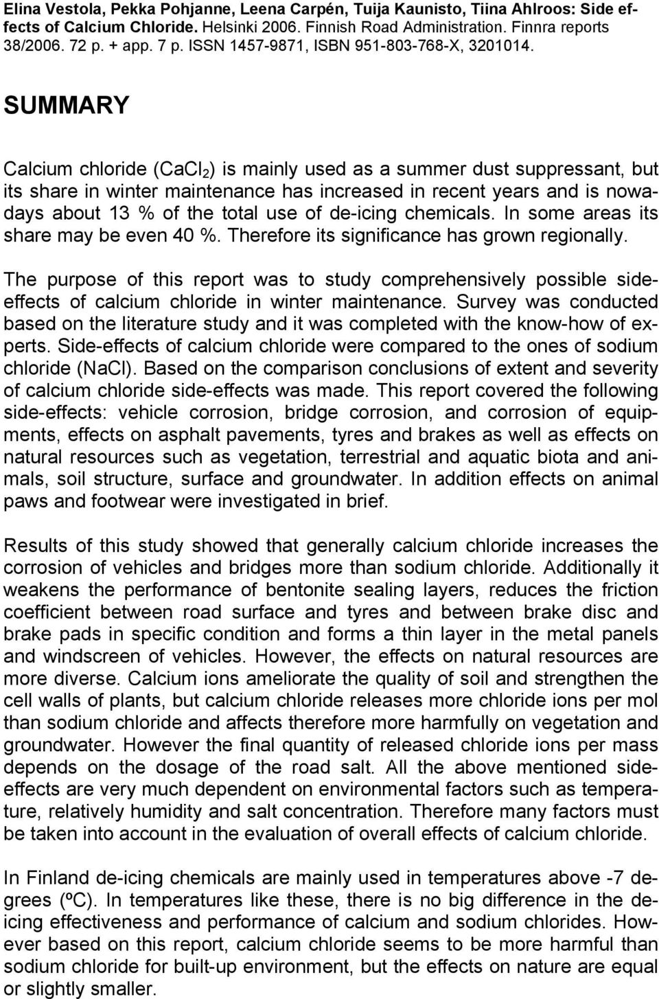SUMMARY Calcium chloride (CaCl 2 ) is mainly used as a summer dust suppressant, but its share in winter maintenance has increased in recent years and is nowadays about 13 % of the total use of