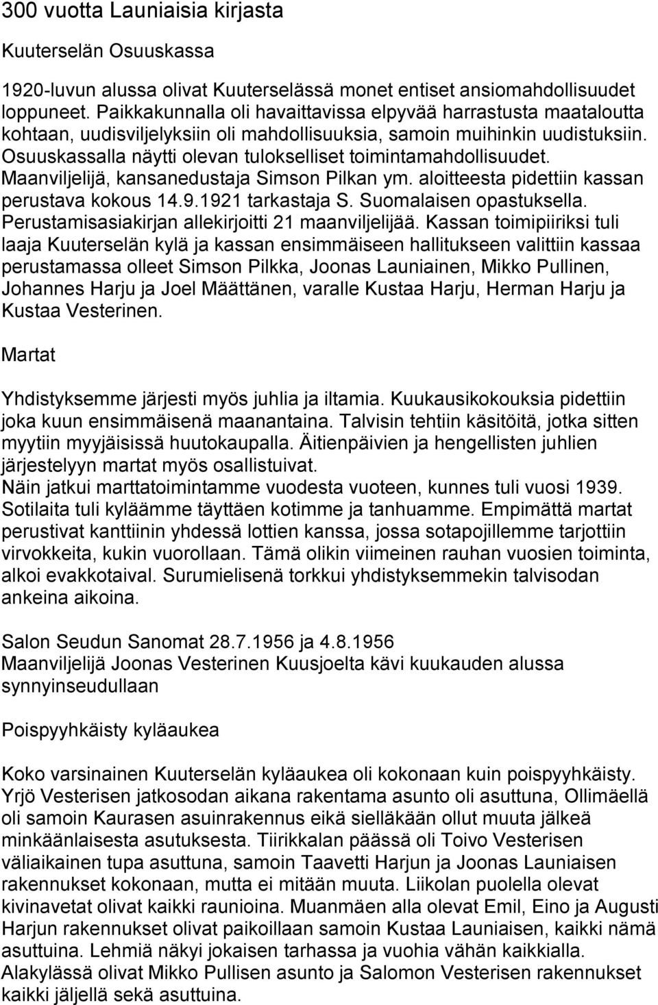 Osuuskassalla näytti olevan tulokselliset toimintamahdollisuudet. Maanviljelijä, kansanedustaja Simson Pilkan ym. aloitteesta pidettiin kassan perustava kokous 14.9.1921 tarkastaja S.