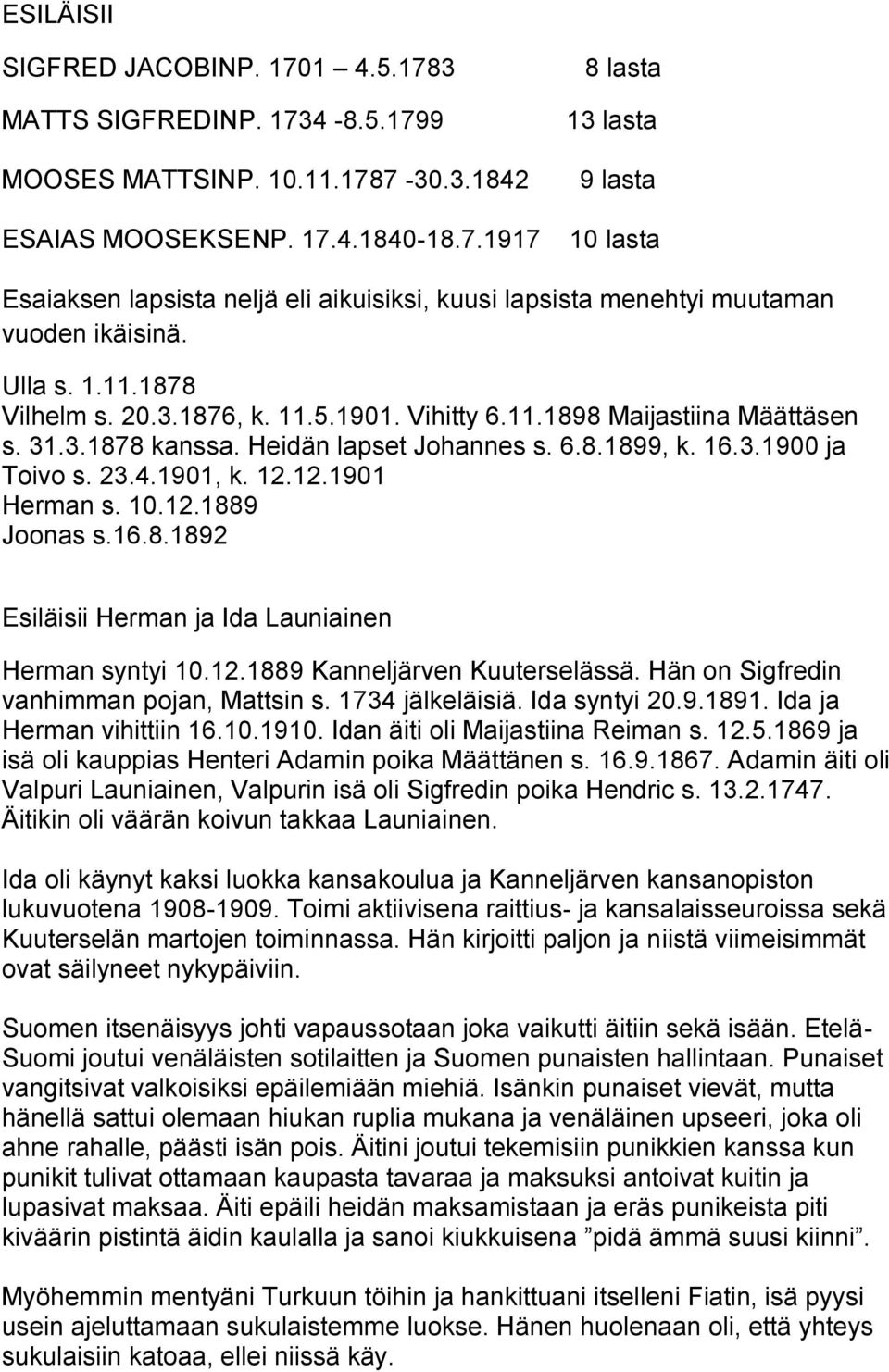 12.1901 Herman s. 10.12.1889 Joonas s.16.8.1892 Esiläisii Herman ja Ida Launiainen Herman syntyi 10.12.1889 Kanneljärven Kuuterselässä. Hän on Sigfredin vanhimman pojan, Mattsin s. 1734 jälkeläisiä.