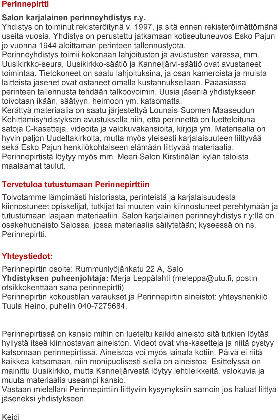 Uusikirkko-seura, Uusikirkko-säätiö ja Kanneljärvi-säätiö ovat avustaneet toimintaa.