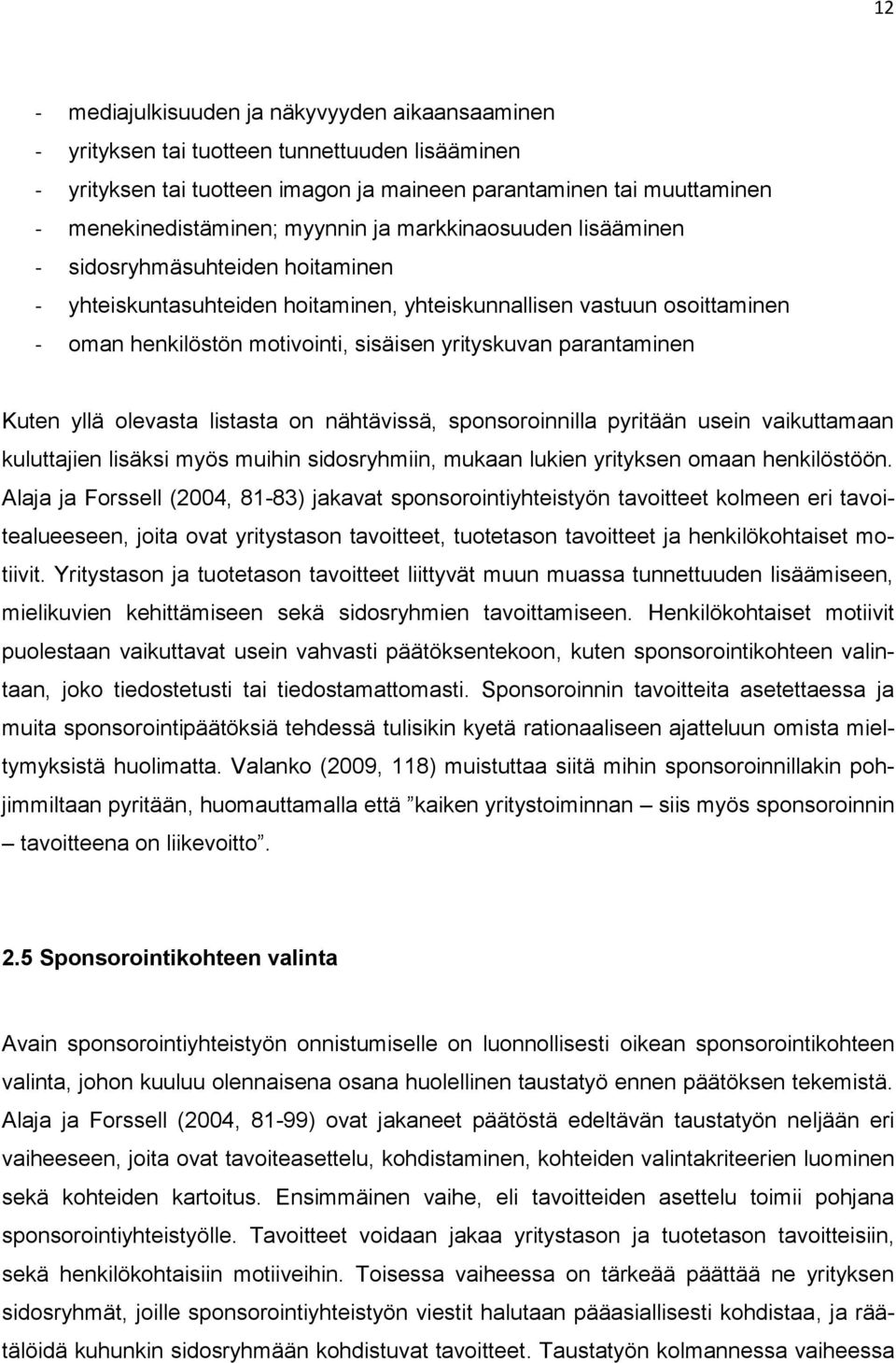 parantaminen Kuten yllä olevasta listasta on nähtävissä, sponsoroinnilla pyritään usein vaikuttamaan kuluttajien lisäksi myös muihin sidosryhmiin, mukaan lukien yrityksen omaan henkilöstöön.