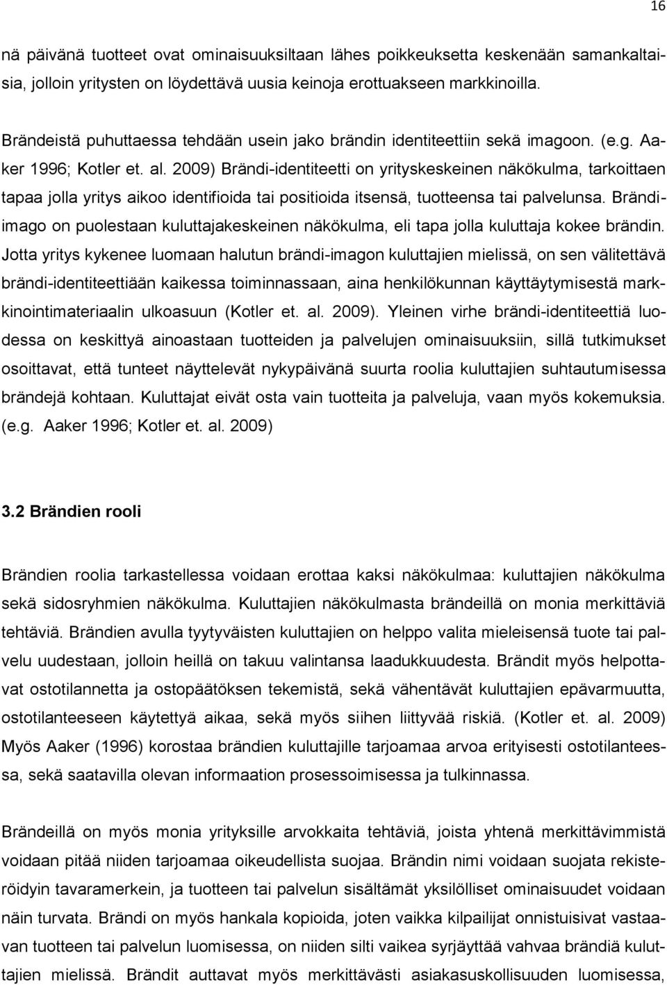 2009) Brändi-identiteetti on yrityskeskeinen näkökulma, tarkoittaen tapaa jolla yritys aikoo identifioida tai positioida itsensä, tuotteensa tai palvelunsa.