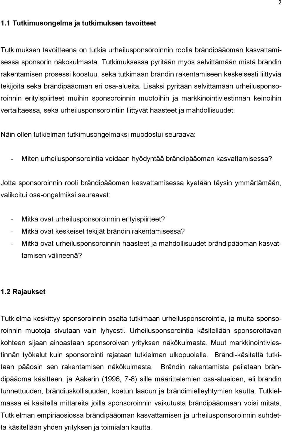 Lisäksi pyritään selvittämään urheilusponsoroinnin erityispiirteet muihin sponsoroinnin muotoihin ja markkinointiviestinnän keinoihin vertailtaessa, sekä urheilusponsorointiin liittyvät haasteet ja