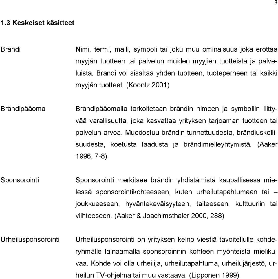 (Koontz 2001) Brändipääoma Brändipääomalla tarkoitetaan brändin nimeen ja symboliin liittyvää varallisuutta, joka kasvattaa yrityksen tarjoaman tuotteen tai palvelun arvoa.