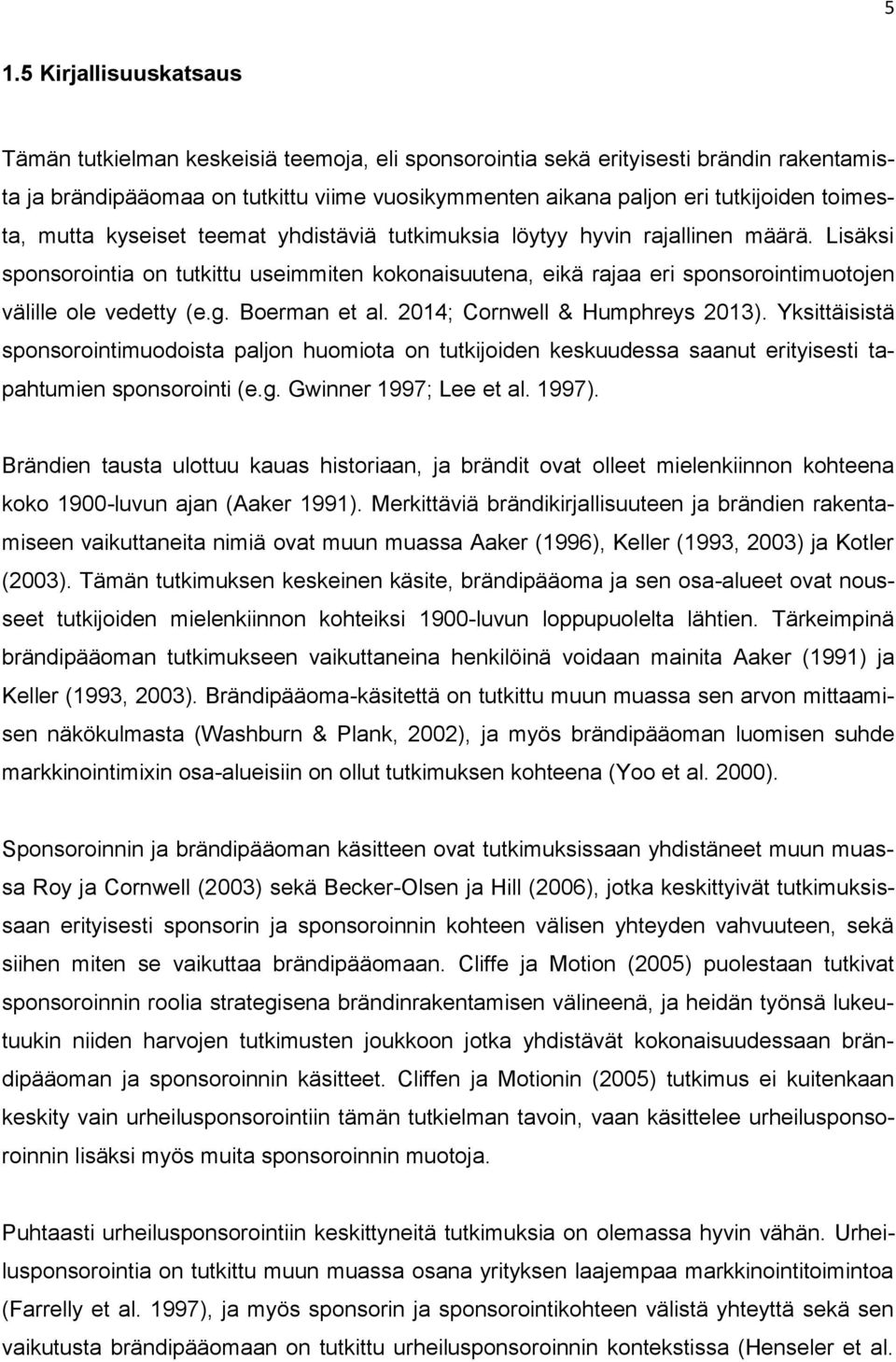 Lisäksi sponsorointia on tutkittu useimmiten kokonaisuutena, eikä rajaa eri sponsorointimuotojen välille ole vedetty (e.g. Boerman et al. 2014; Cornwell & Humphreys 2013).