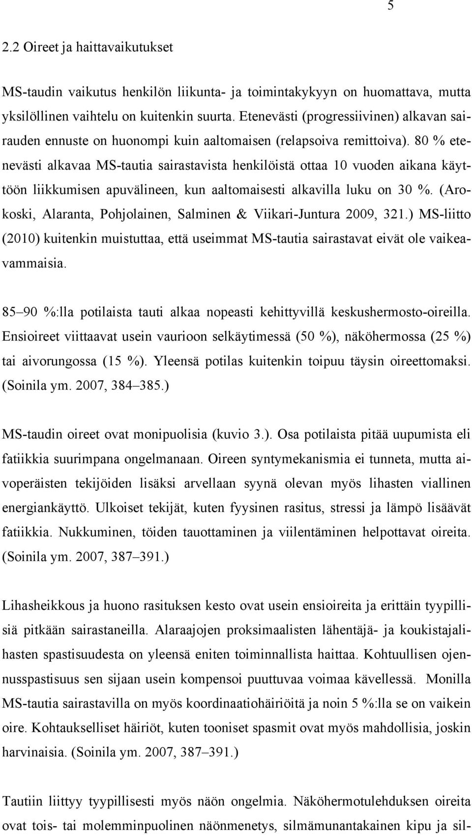 80 % etenevästi alkavaa MS-tautia sairastavista henkilöistä ottaa 10 vuoden aikana käyttöön liikkumisen apuvälineen, kun aaltomaisesti alkavilla luku on 30 %.