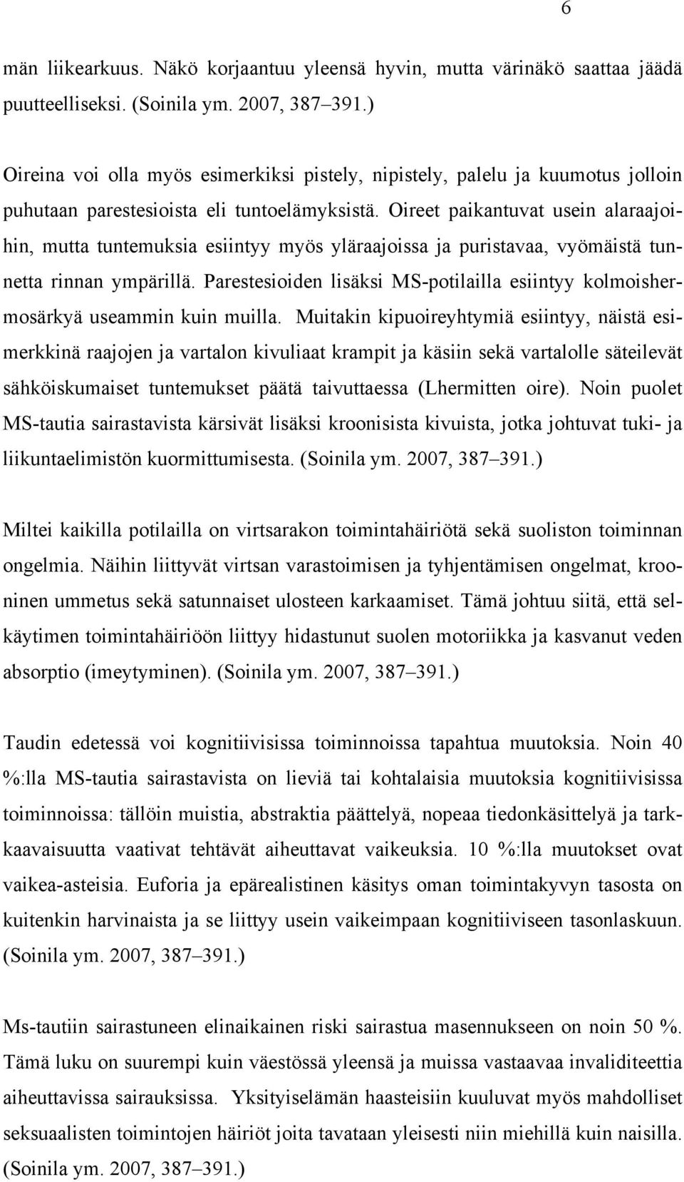 Oireet paikantuvat usein alaraajoihin, mutta tuntemuksia esiintyy myös yläraajoissa ja puristavaa, vyömäistä tunnetta rinnan ympärillä.