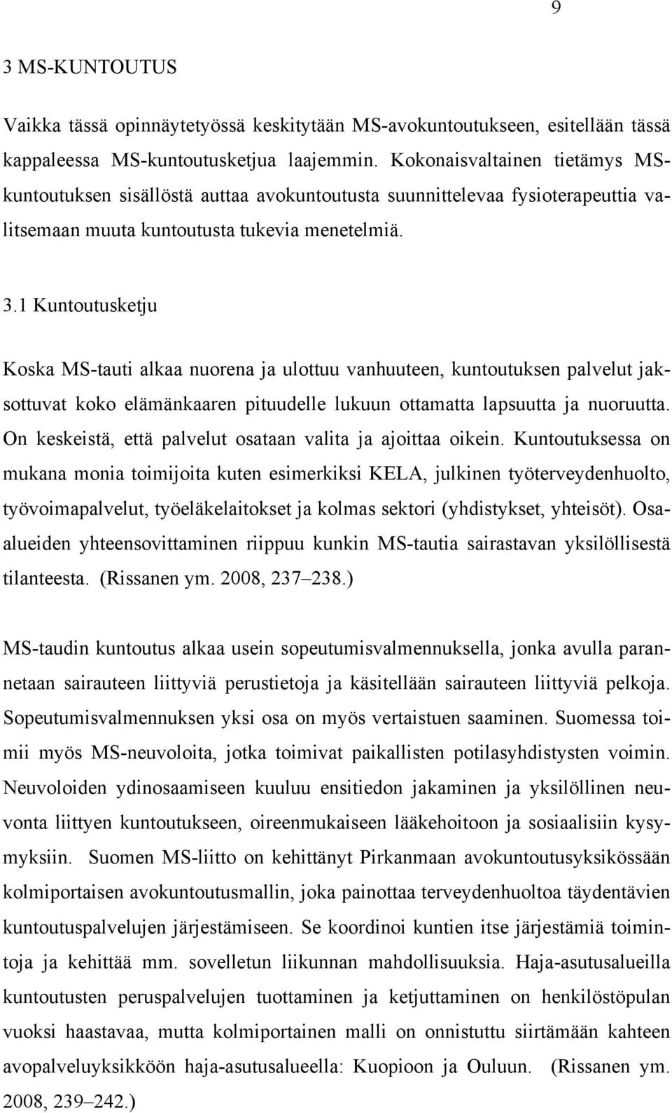 1 Kuntoutusketju Koska MS-tauti alkaa nuorena ja ulottuu vanhuuteen, kuntoutuksen palvelut jaksottuvat koko elämänkaaren pituudelle lukuun ottamatta lapsuutta ja nuoruutta.