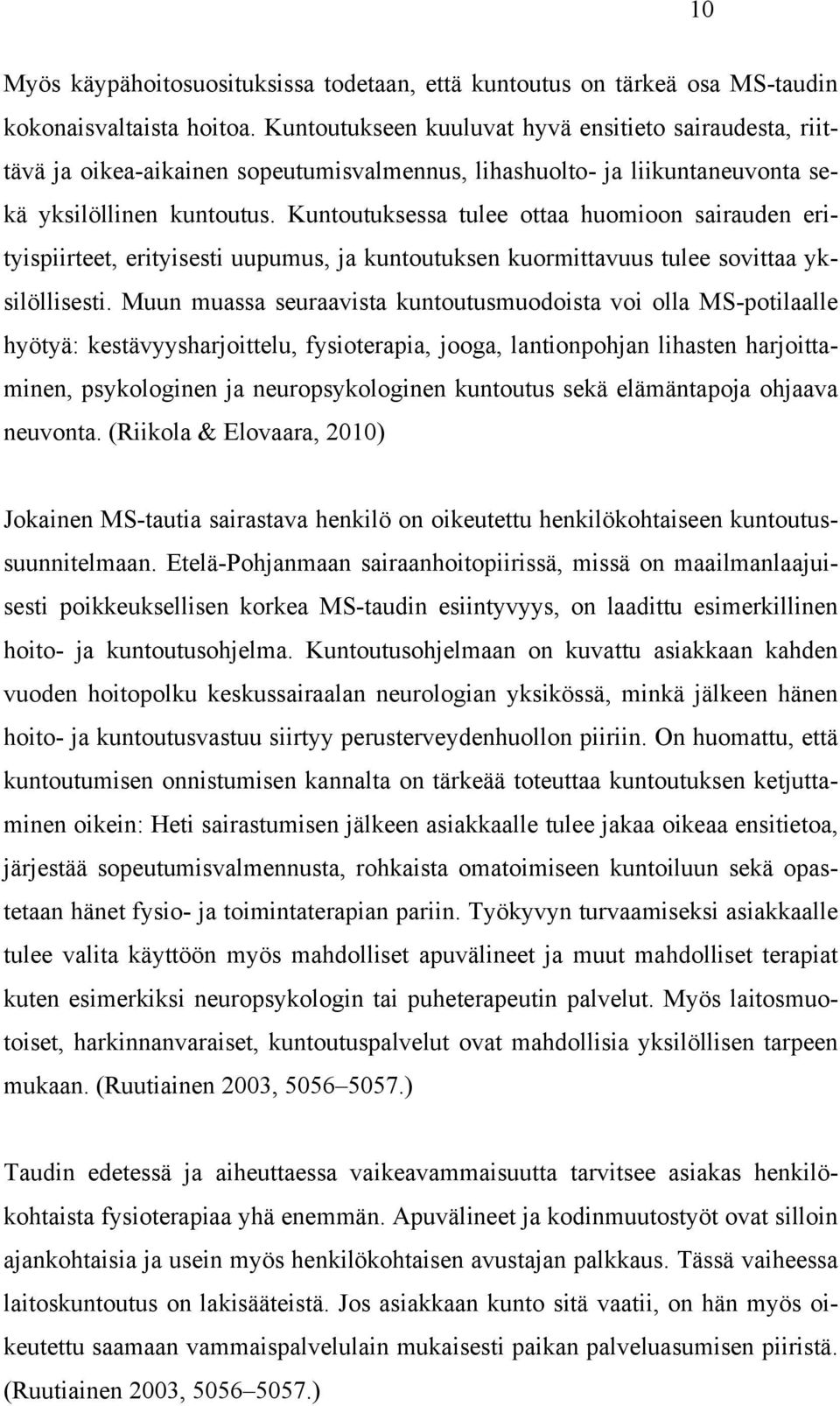 Kuntoutuksessa tulee ottaa huomioon sairauden erityispiirteet, erityisesti uupumus, ja kuntoutuksen kuormittavuus tulee sovittaa yksilöllisesti.